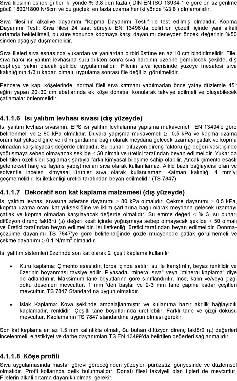 Kopma Dayanımı Testi: Sıva filesi 24 saat süreyle EN 13496 da belirtilen çözelti içinde yani alkali ortamda bekletilmeli, bu süre sonunda kopmaya karşı dayanımı deneyden önceki değerinin %50 sinden