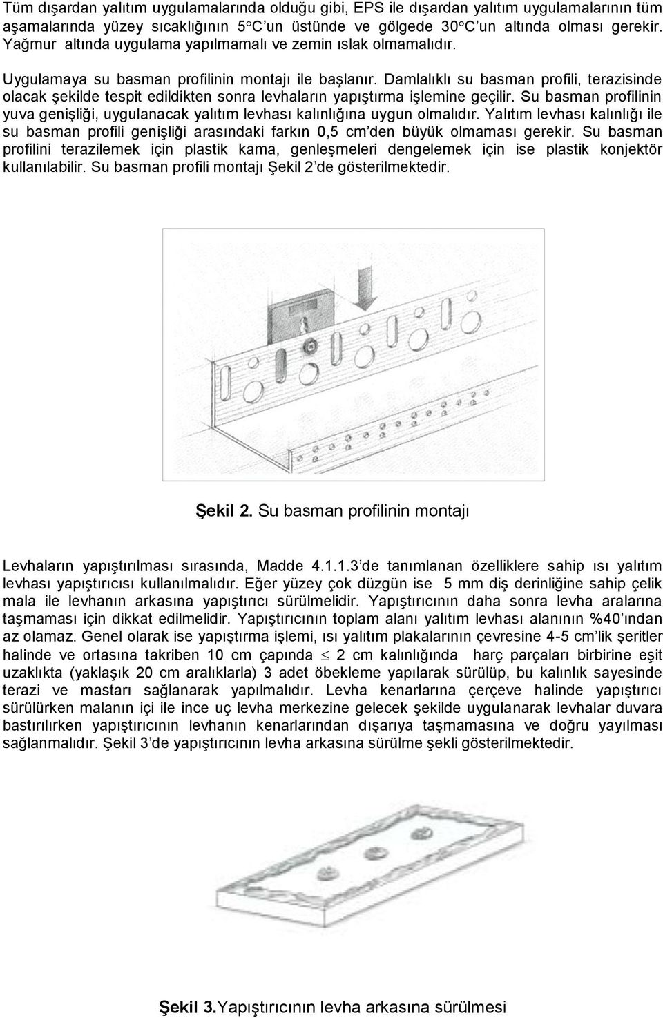 Damlalıklı su basman profili, terazisinde olacak şekilde tespit edildikten sonra levhaların yapıştırma işlemine geçilir.