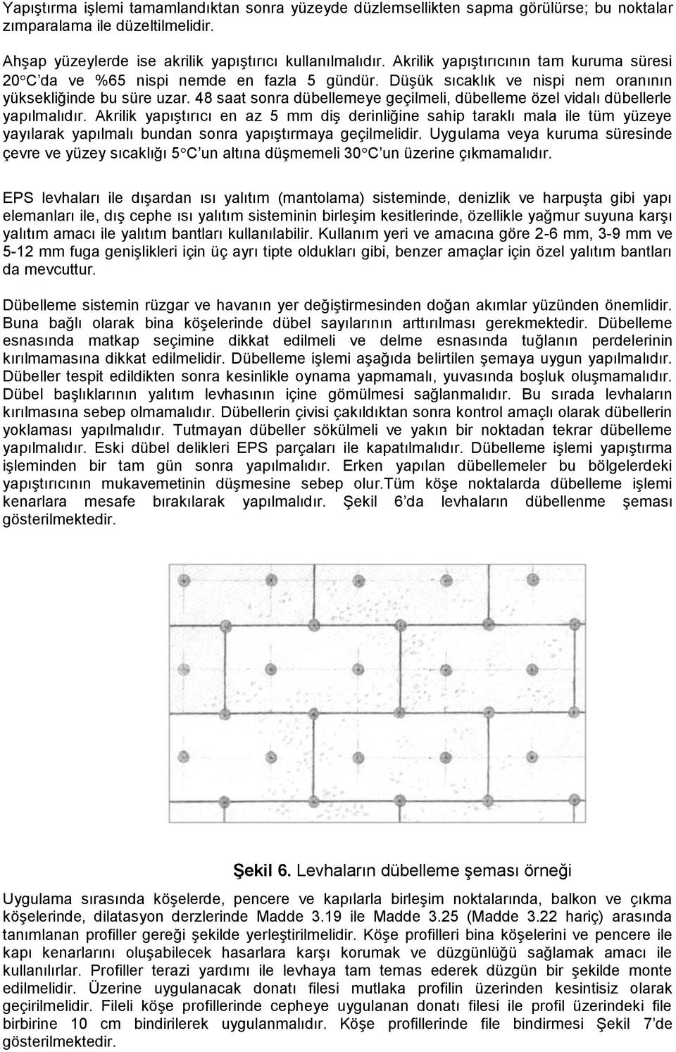 48 saat sonra dübellemeye geçilmeli, dübelleme özel vidalı dübellerle yapılmalıdır.