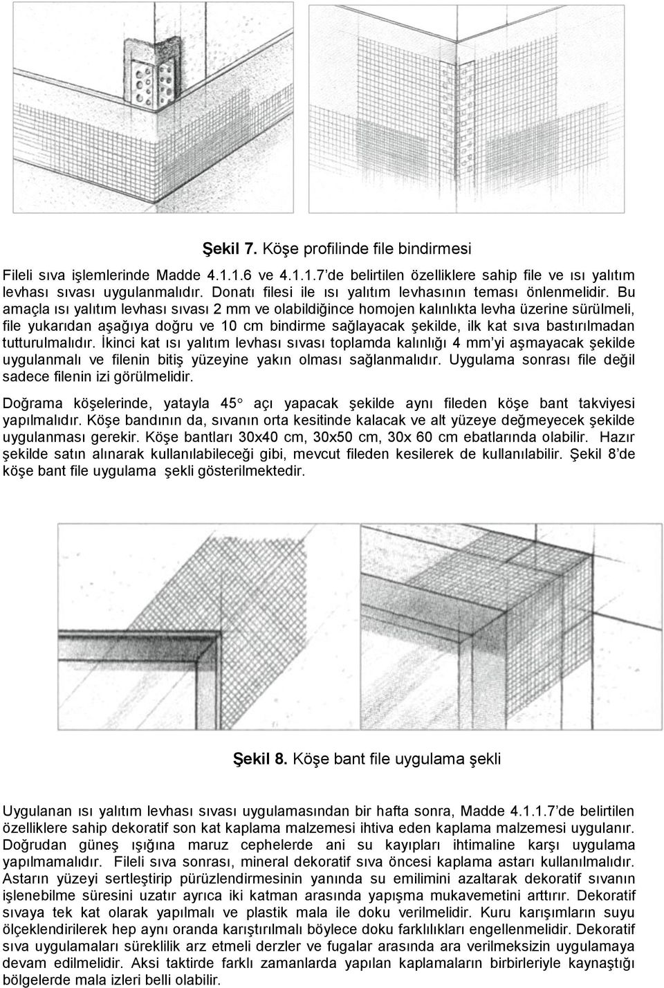 Bu amaçla ısı yalıtım levhası sıvası 2 mm ve olabildiğince homojen kalınlıkta levha üzerine sürülmeli, file yukarıdan aşağıya doğru ve 10 cm bindirme sağlayacak şekilde, ilk kat sıva bastırılmadan