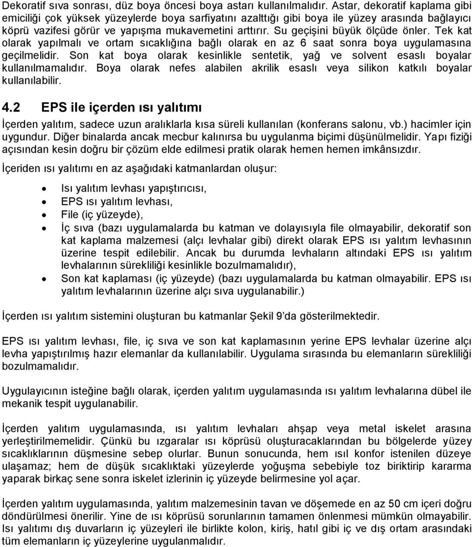 Su geçişini büyük ölçüde önler. Tek kat olarak yapılmalı ve ortam sıcaklığına bağlı olarak en az 6 saat sonra boya uygulamasına geçilmelidir.