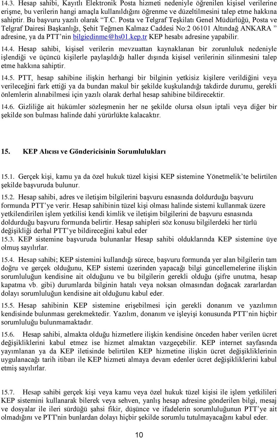 Posta ve Telgraf Teşkilatı Genel Müdürlüğü, Posta ve Telgraf Dairesi Başkanlığı, Şehit Teğmen Kalmaz Caddesi No:2 06101 Altındağ ANKARA adresine, ya da PTT nin bilgiedinme@hs01.kep.