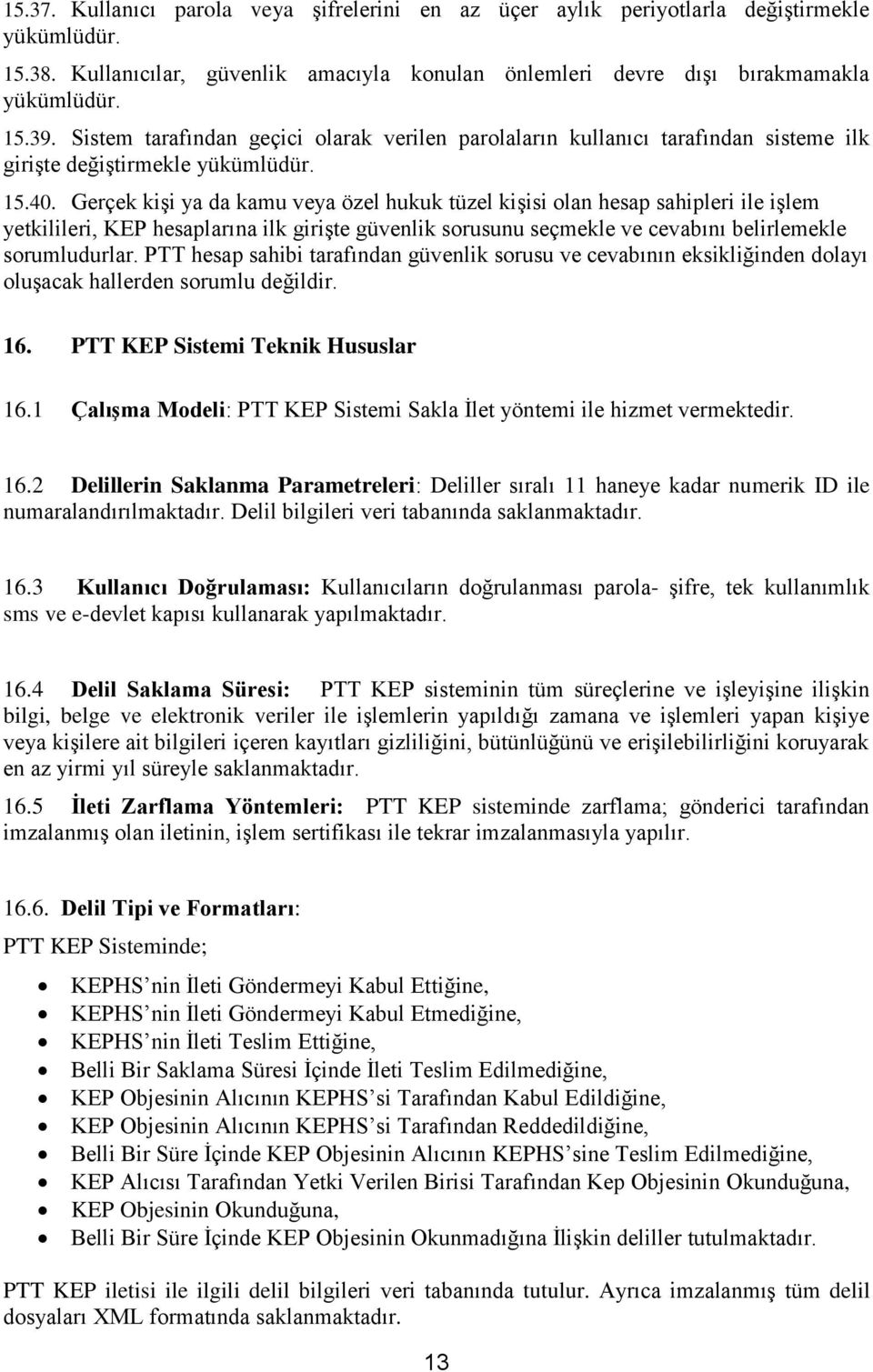 Gerçek kişi ya da kamu veya özel hukuk tüzel kişisi olan hesap sahipleri ile işlem yetkilileri, KEP hesaplarına ilk girişte güvenlik sorusunu seçmekle ve cevabını belirlemekle sorumludurlar.