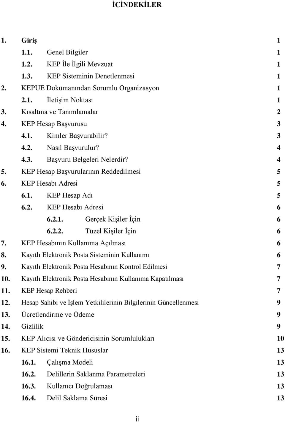 KEP Hesabı Adresi 5 6.1. KEP Hesap Adı 5 6.2. KEP Hesabı Adresi 6 6.2.1. Gerçek Kişiler İçin 6 6.2.2. Tüzel Kişiler İçin 6 7. KEP Hesabının Kullanıma Açılması 6 8.