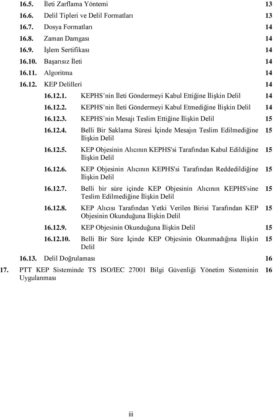 KEPHS nin Mesajı Teslim Ettiğine İlişkin Delil 15 16.12.4. Belli Bir Saklama Süresi İçinde Mesajın Teslim Edilmediğine İlişkin Delil 16.12.5. KEP Objesinin Alıcının KEPHS'si Tarafından Kabul Edildiğine İlişkin Delil 16.