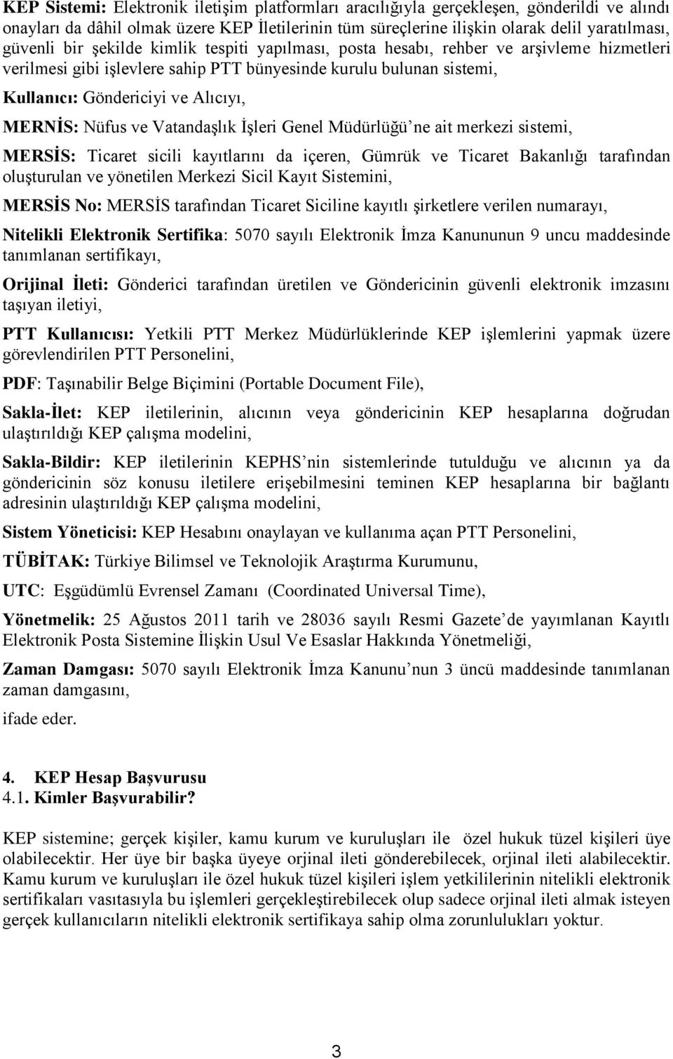 Nüfus ve Vatandaşlık İşleri Genel Müdürlüğü ne ait merkezi sistemi, MERSİS: Ticaret sicili kayıtlarını da içeren, Gümrük ve Ticaret Bakanlığı tarafından oluşturulan ve yönetilen Merkezi Sicil Kayıt