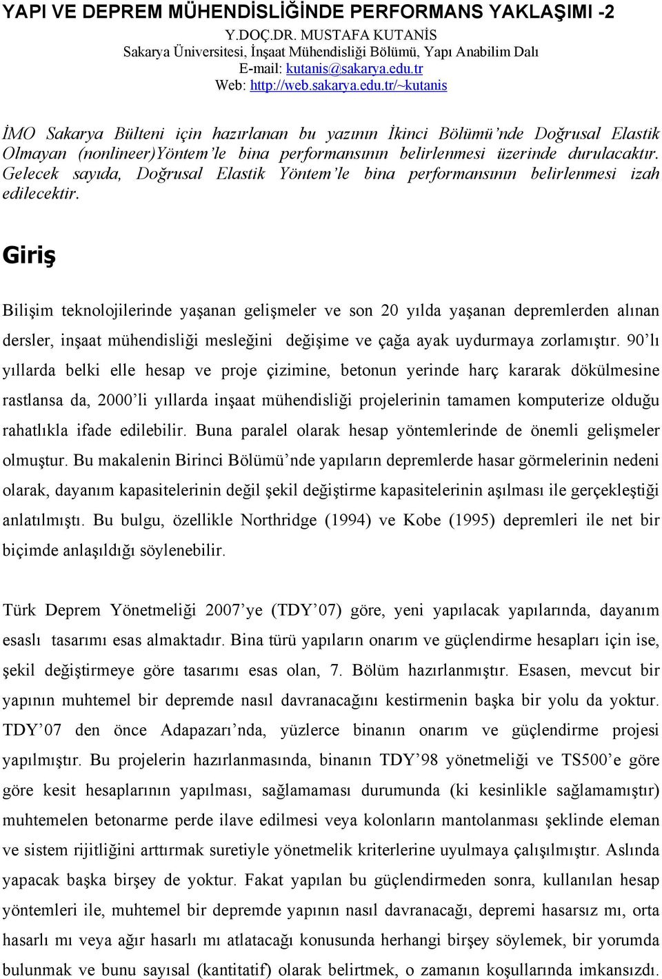 Gelecek sayıda, Doğrusal Elastik Yöntem le bina performansının belirlenmesi izah edilecektir.