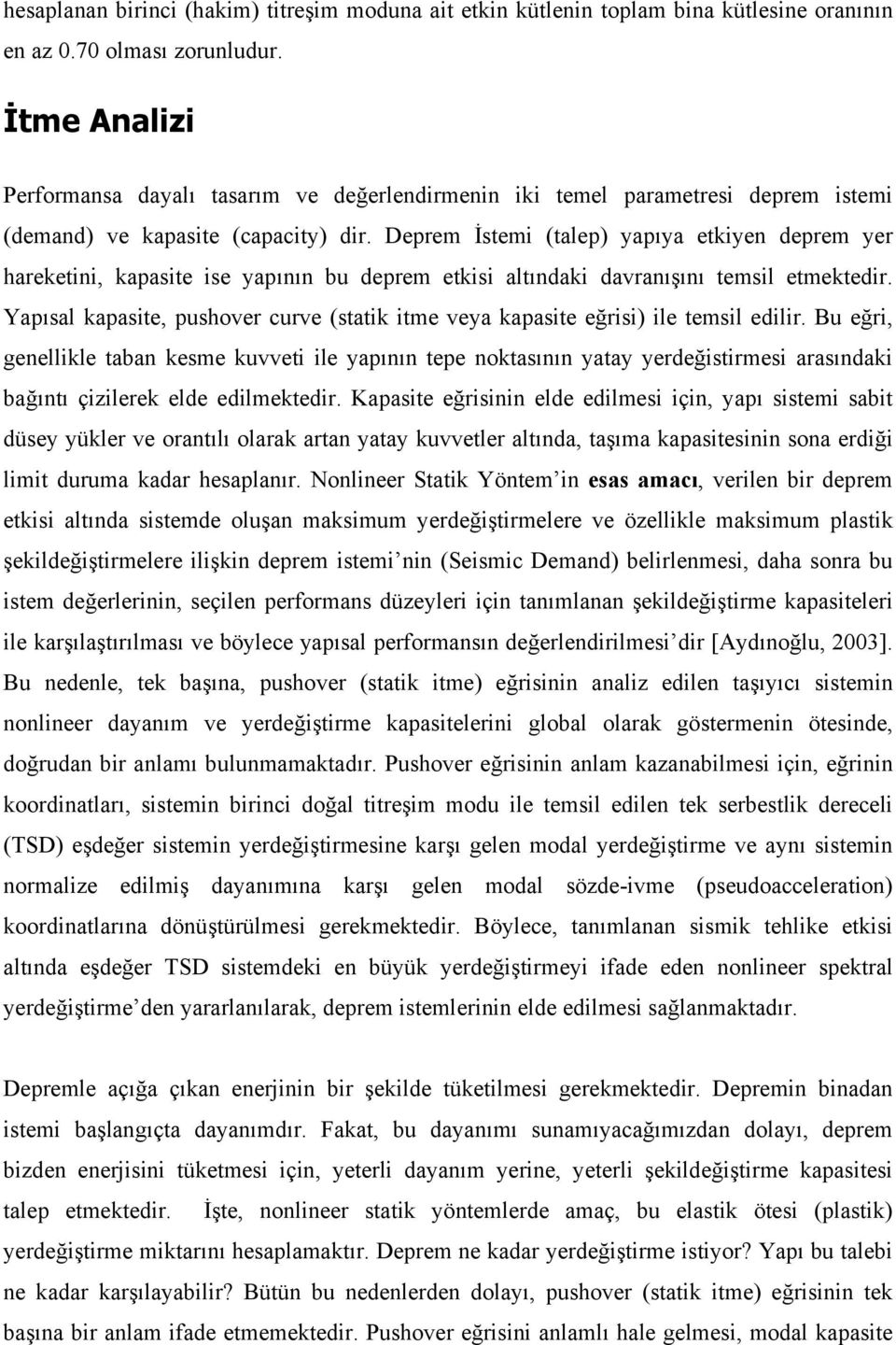 Deprem İstemi (talep) yapıya etkiyen deprem yer hareketini, kapasite ise yapının bu deprem etkisi altındaki davranışını temsil etmektedir.