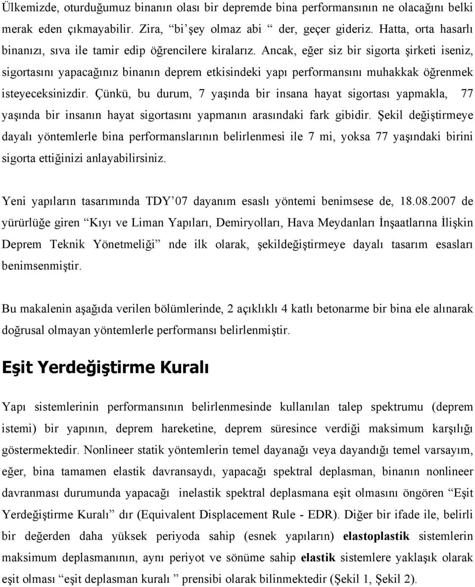 Ancak, eğer siz bir sigorta şirketi iseniz, sigortasını yapacağınız binanın deprem etkisindeki yapı performansını muhakkak öğrenmek isteyeceksinizdir.