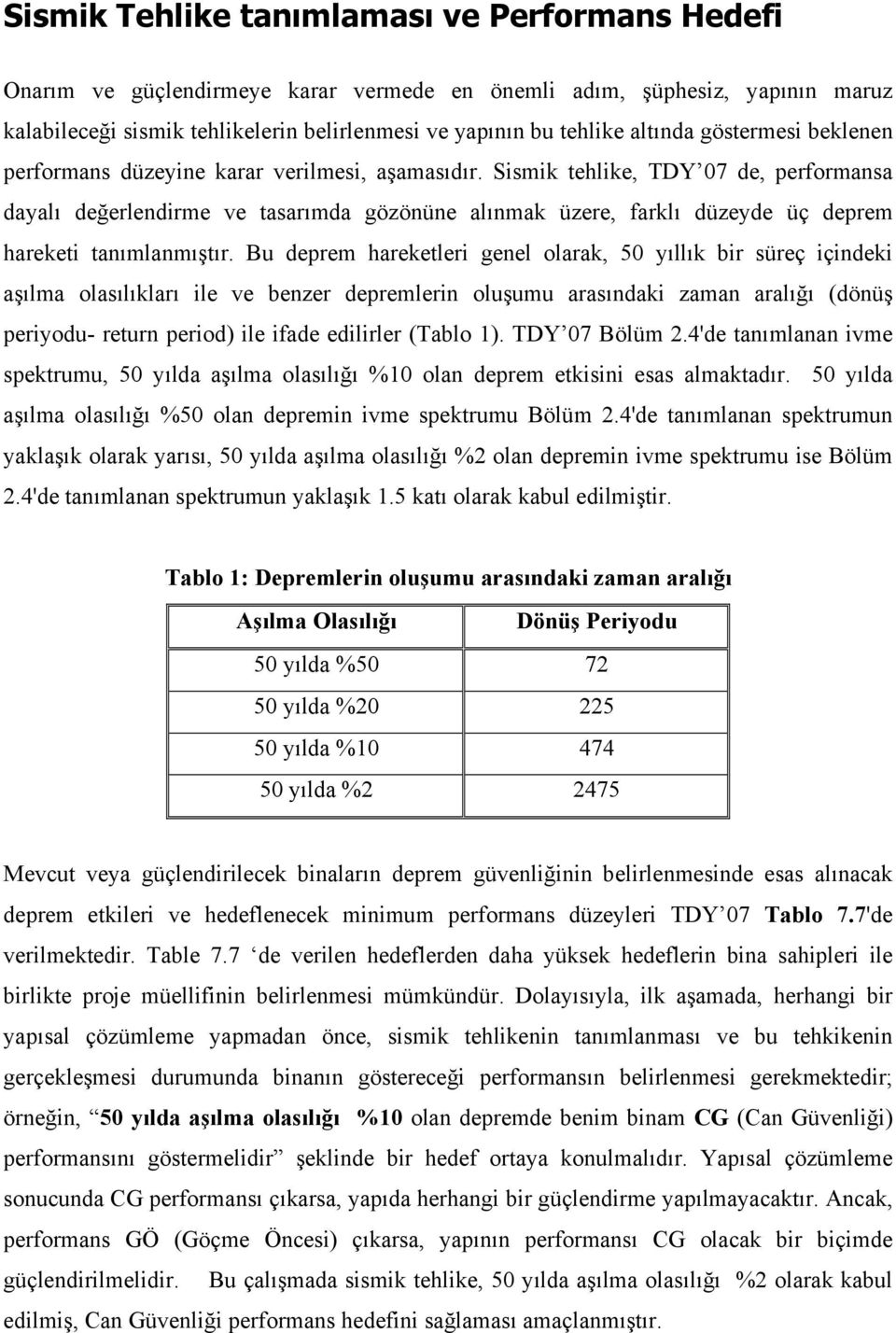 Sismik tehlike, TDY 07 de, performansa dayalı değerlendirme ve tasarımda gözönüne alınmak üzere, farklı düzeyde üç deprem hareketi tanımlanmıştır.