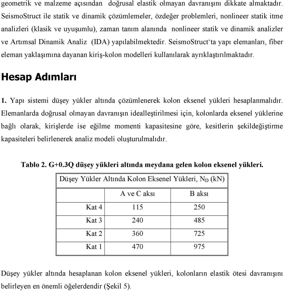 Dinamik Analiz (IDA) yapılabilmektedir. SeismoStruct ta yapı elemanları, fiber eleman yaklaşımına dayanan kiriş-kolon modelleri kullanılarak ayrıklaştırılmaktadır. Hesap Adımları 1.