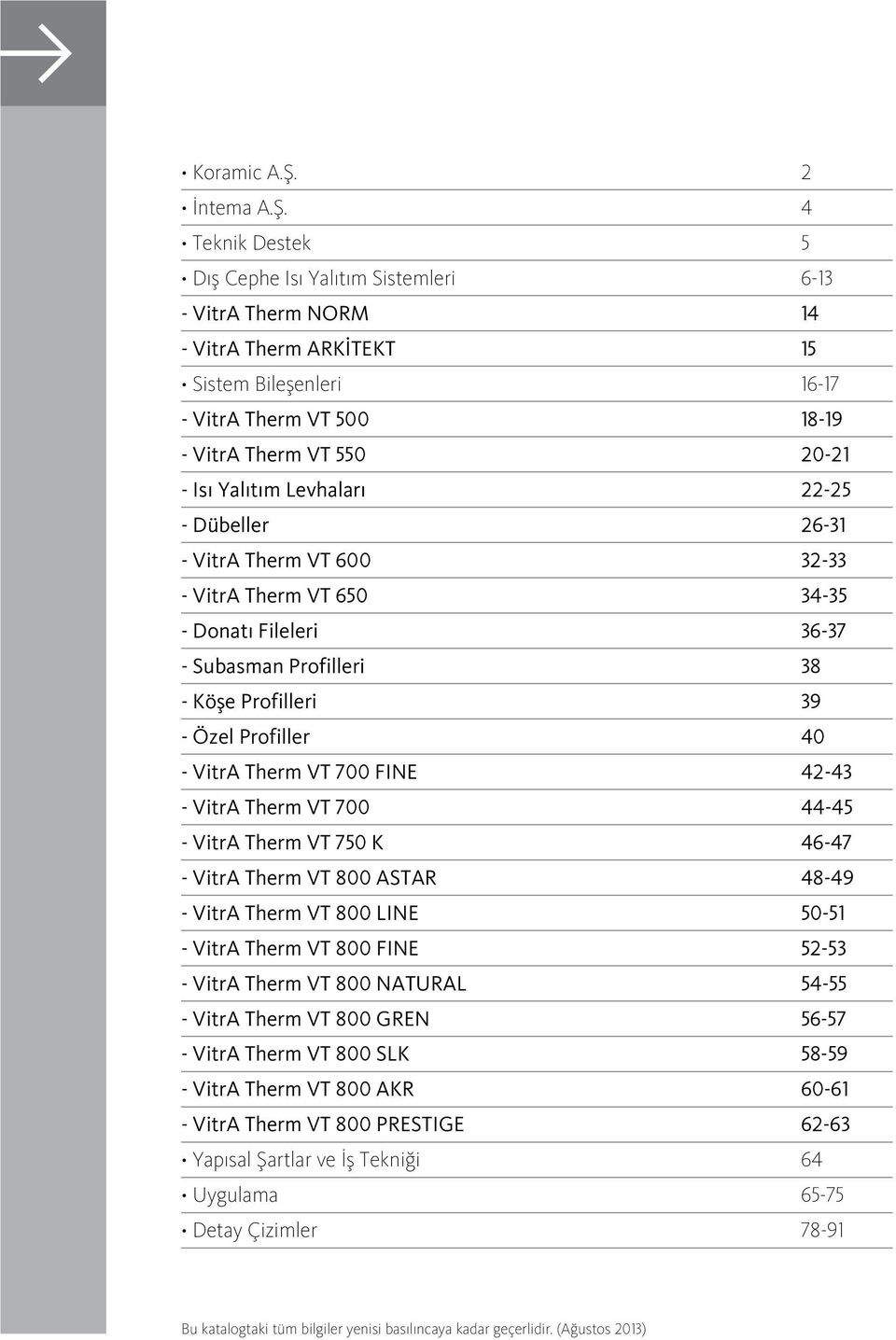 4 Teknik Destek 5 Dış Cephe Isı Yalıtım Sistemleri 6-13 - VitrA Therm NORM 14 - VitrA Therm ARK TEKT 15 Sistem Bileşenleri 16-17 - VitrA Therm VT 500 18-19 - VitrA Therm VT 550 20-21 - Isı Yalıtım