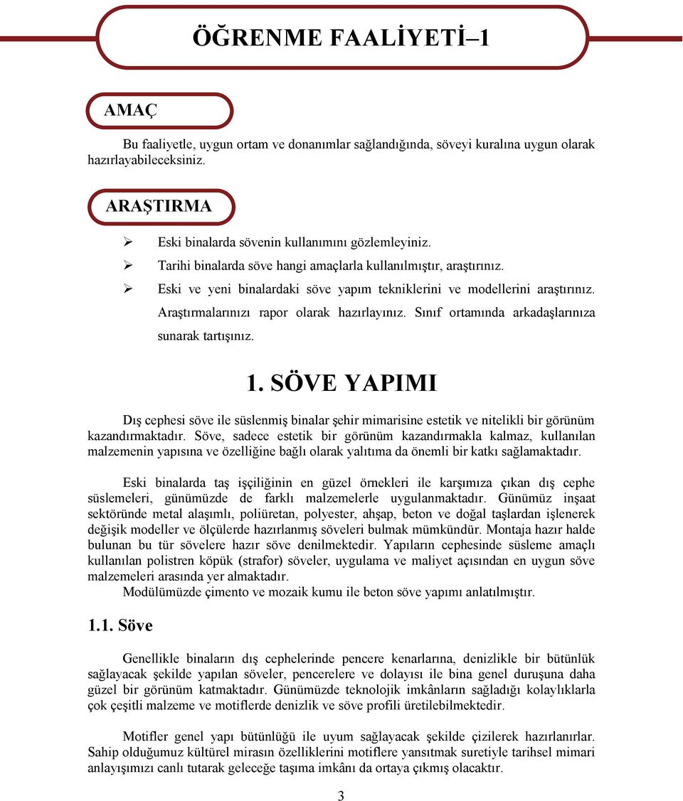 Eski ve yeni binalardaki söve yapım tekniklerini ve modellerini araştırınız. Araştırmalarınızı rapor olarak hazırlayınız. Sınıf ortamında arkadaşlarınıza sunarak tartışınız. 1.