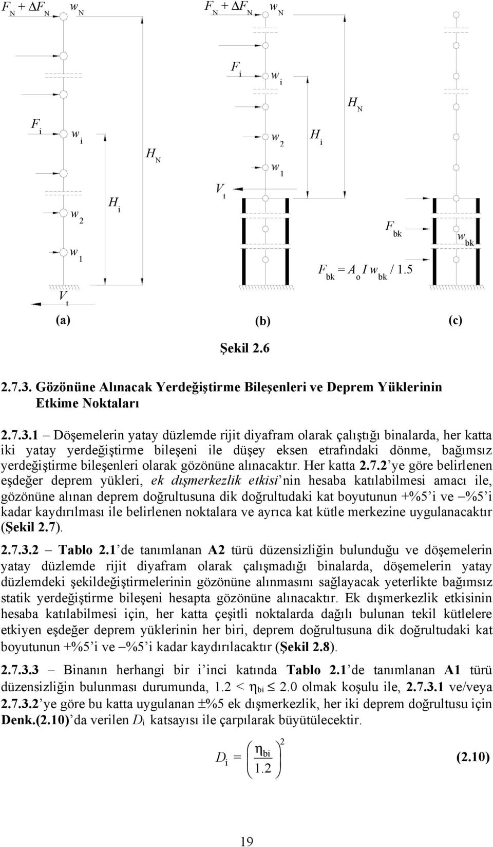 1 Döşemelerin yatay düzlemde rijit diyafram olarak çalıştığı binalarda, her katta iki yatay yerdeğiştirme bileşeni ile düşey eksen etrafındaki dönme, bağımsız yerdeğiştirme bileşenleri olarak