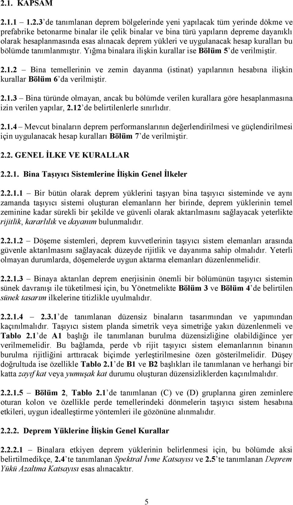 2 Bina temellerinin ve zemin dayanma (istinat) yapılarının hesabına ilişkin kurallar Bölüm 6 da verilmiştir. 2.1.