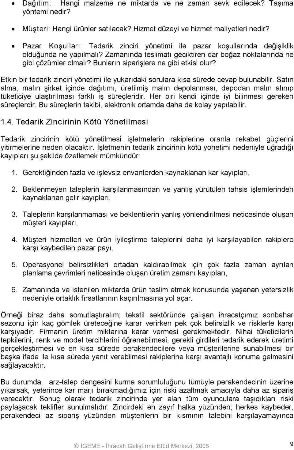 Bunların siparişlere ne gibi etkisi olur? Etkin bir tedarik zinciri yönetimi ile yukarıdaki sorulara kısa sürede cevap bulunabilir.