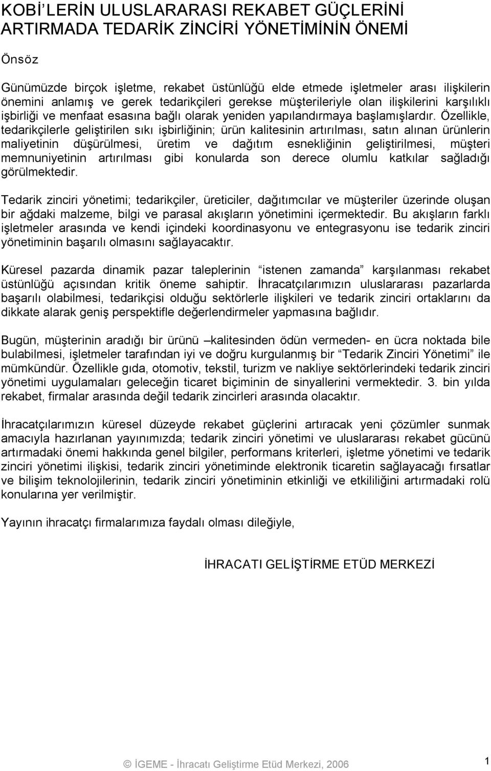 Özellikle, tedarikçilerle geliştirilen sıkı işbirliğinin; ürün kalitesinin artırılması, satın alınan ürünlerin maliyetinin düşürülmesi, üretim ve dağıtım esnekliğinin geliştirilmesi, müşteri