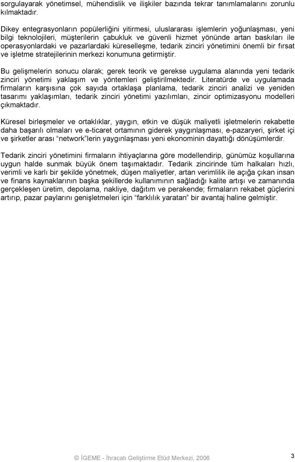 pazarlardaki küreselleşme, tedarik zinciri yönetimini önemli bir fırsat ve işletme stratejilerinin merkezi konumuna getirmiştir.