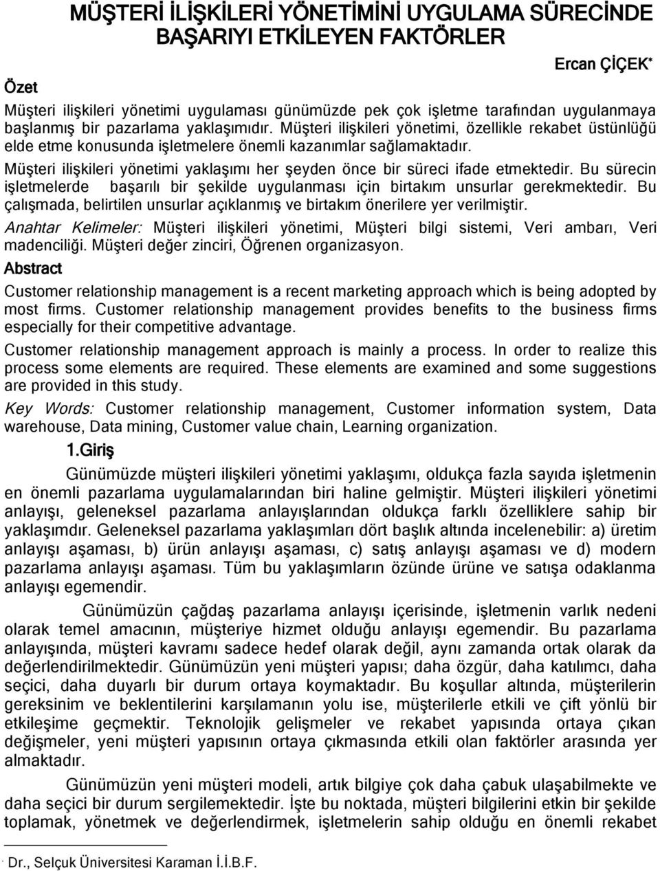 Müşteri ilişkileri yönetimi yaklaşımı her şeyden önce bir süreci ifade etmektedir. Bu sürecin işletmelerde başarılı bir şekilde uygulanması için birtakım unsurlar gerekmektedir.