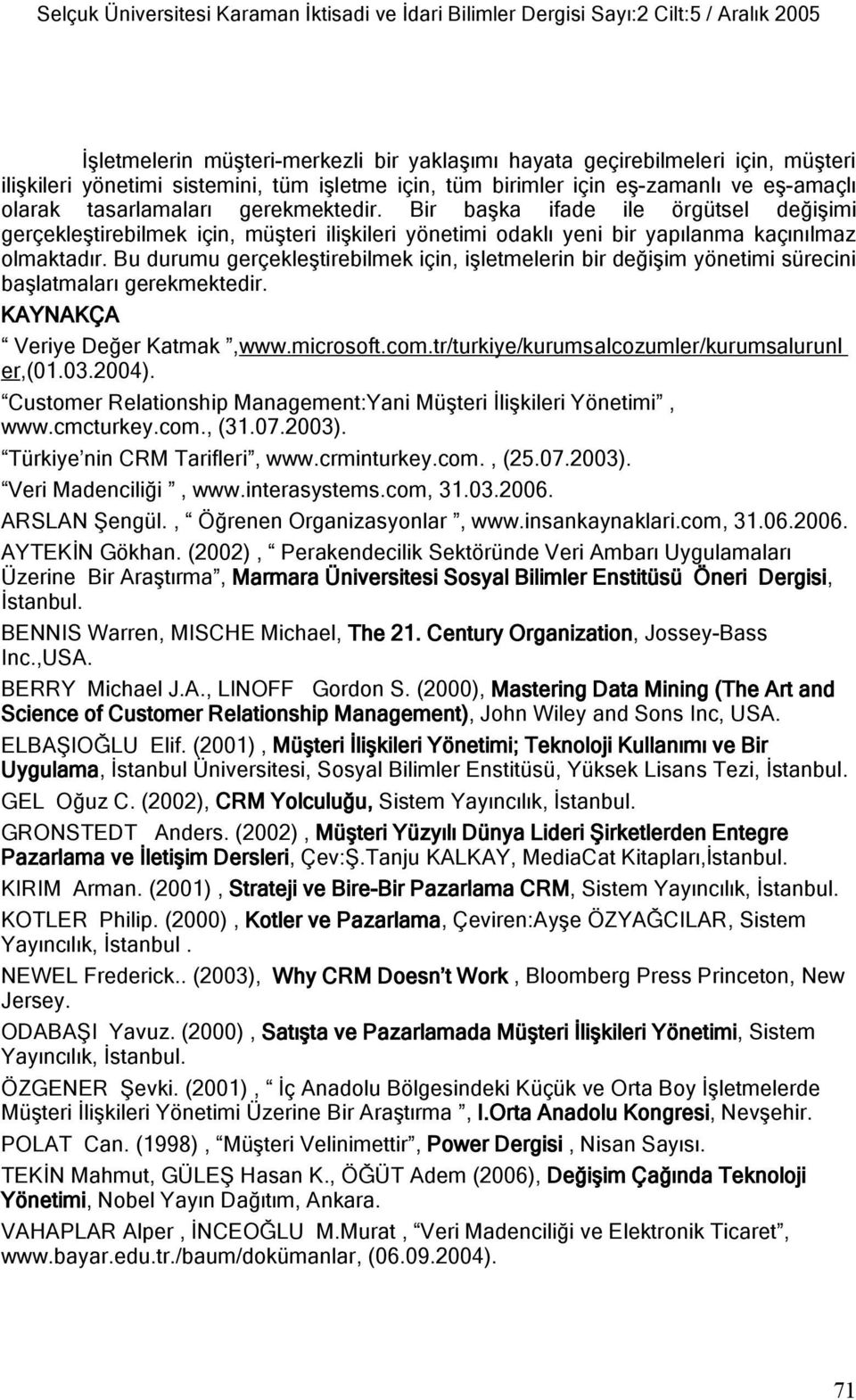 Bir başka ifade ile örgütsel değişimi gerçekleştirebilmek için, müşteri ilişkileri yönetimi odaklı yeni bir yapılanma kaçınılmaz olmaktadır.