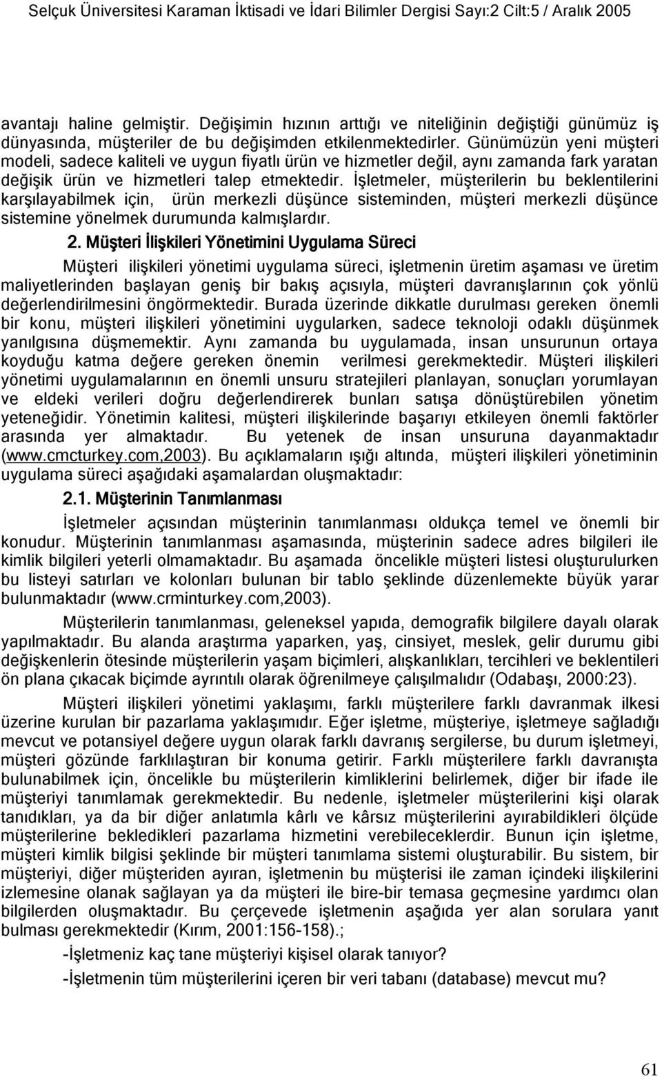 Günümüzün yeni müşteri modeli, sadece kaliteli ve uygun fiyatlı ürün ve hizmetler değil, aynı zamanda fark yaratan değişik ürün ve hizmetleri talep etmektedir.