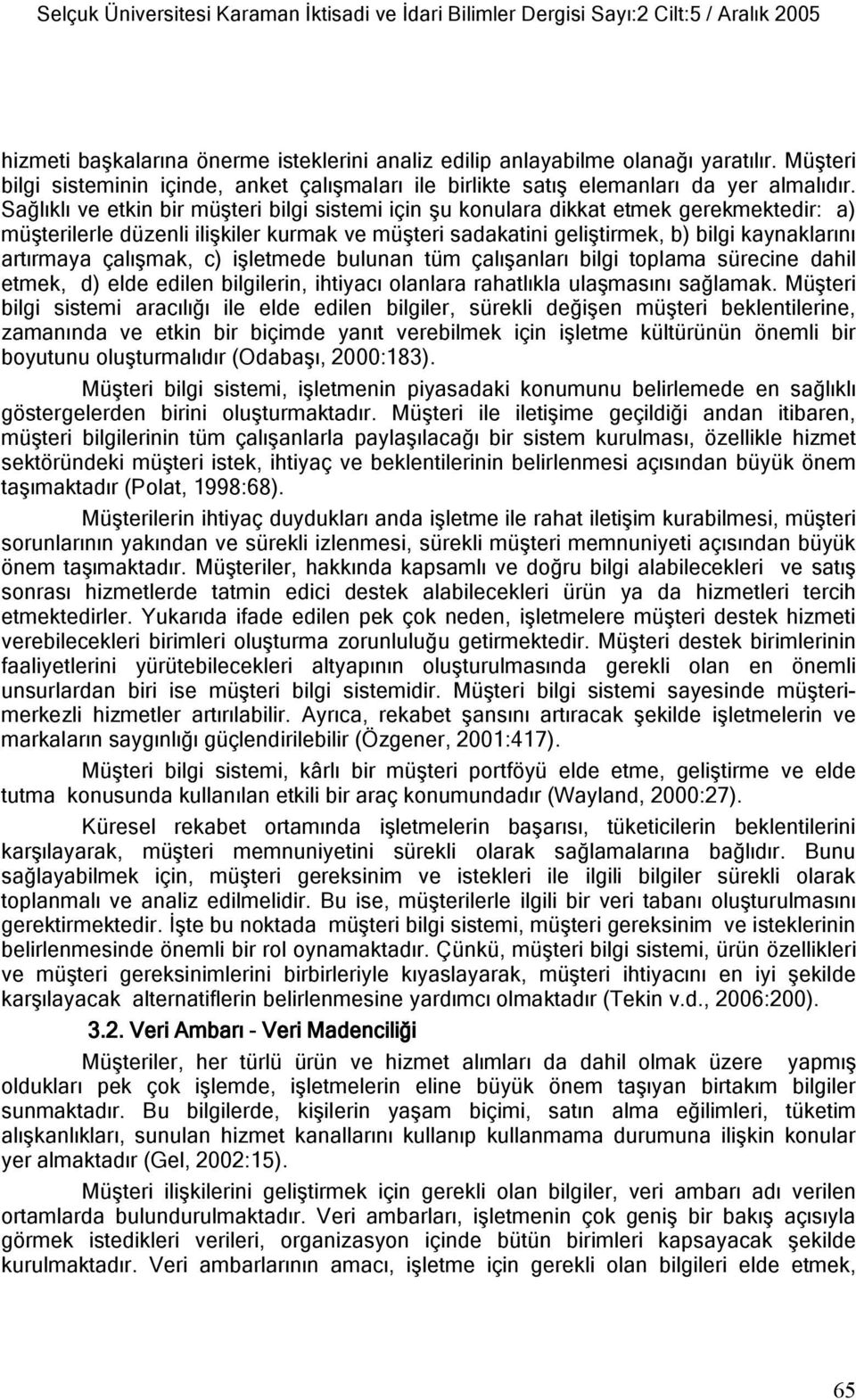 Sağlıklı ve etkin bir müşteri bilgi sistemi için şu konulara dikkat etmek gerekmektedir: a) müşterilerle düzenli ilişkiler kurmak ve müşteri sadakatini geliştirmek, b) bilgi kaynaklarını artırmaya