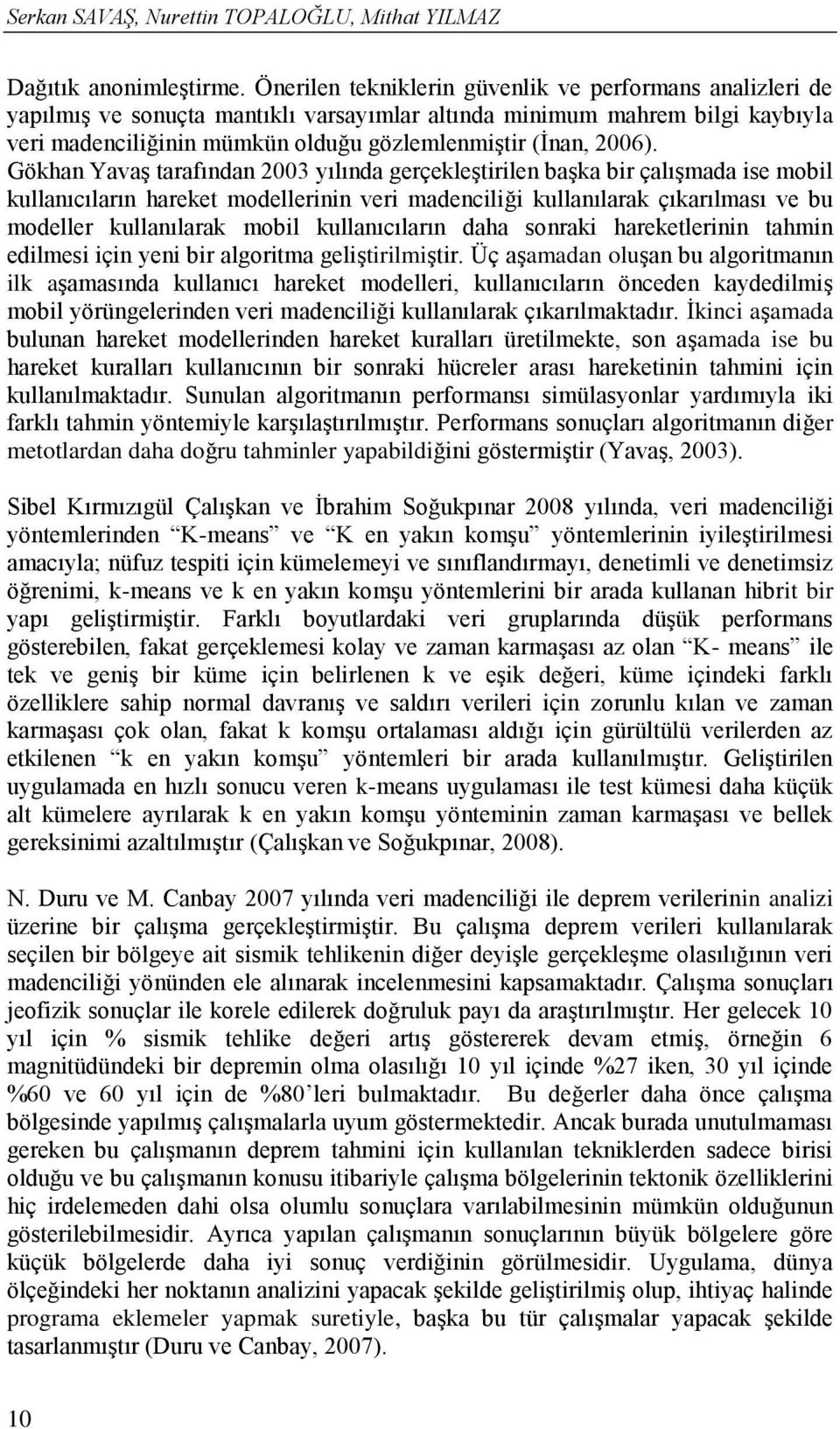 Gökhan Yavaş tarafından 2003 yılında gerçekleştirilen başka bir çalışmada ise mobil kullanıcıların hareket modellerinin veri madenciliği kullanılarak çıkarılması ve bu modeller kullanılarak mobil