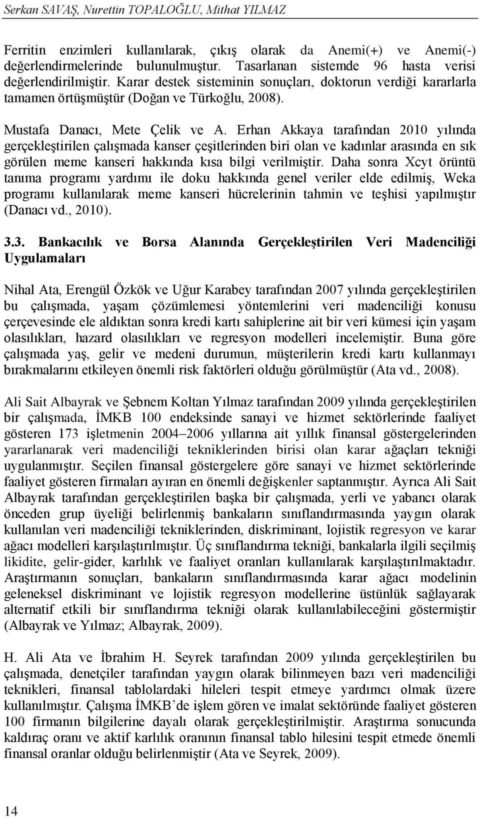 Erhan Akkaya tarafından 2010 yılında gerçekleştirilen çalışmada kanser çeşitlerinden biri olan ve kadınlar arasında en sık görülen meme kanseri hakkında kısa bilgi verilmiştir.