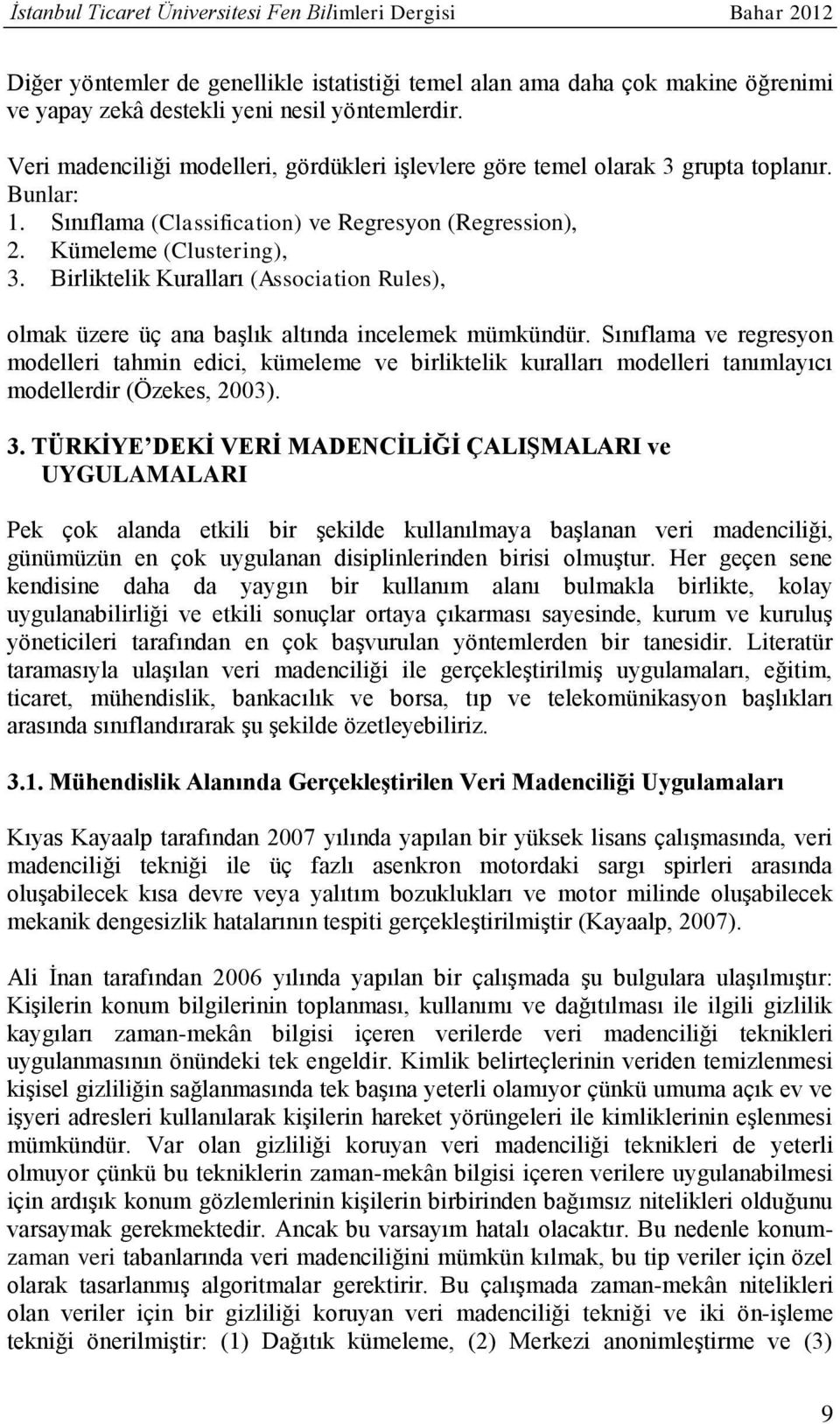 Birliktelik Kuralları (Association Rules), olmak üzere üç ana başlık altında incelemek mümkündür.