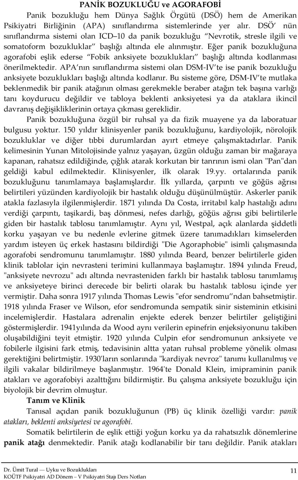 Eğer panik bozukluğuna agorafobi eşlik ederse Fobik anksiyete bozuklukları başlığı altında kodlanması önerilmektedir.