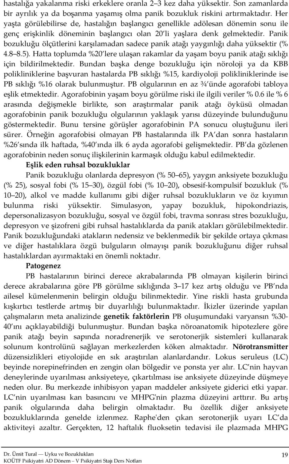 Panik bozukluğu ölçütlerini karşılamadan sadece panik atağı yaygınlığı daha yüksektir (% 4.8 8.5). Hatta toplumda %20 lere ulaşan rakamlar da yaşam boyu panik atağı sıklığı için bildirilmektedir.