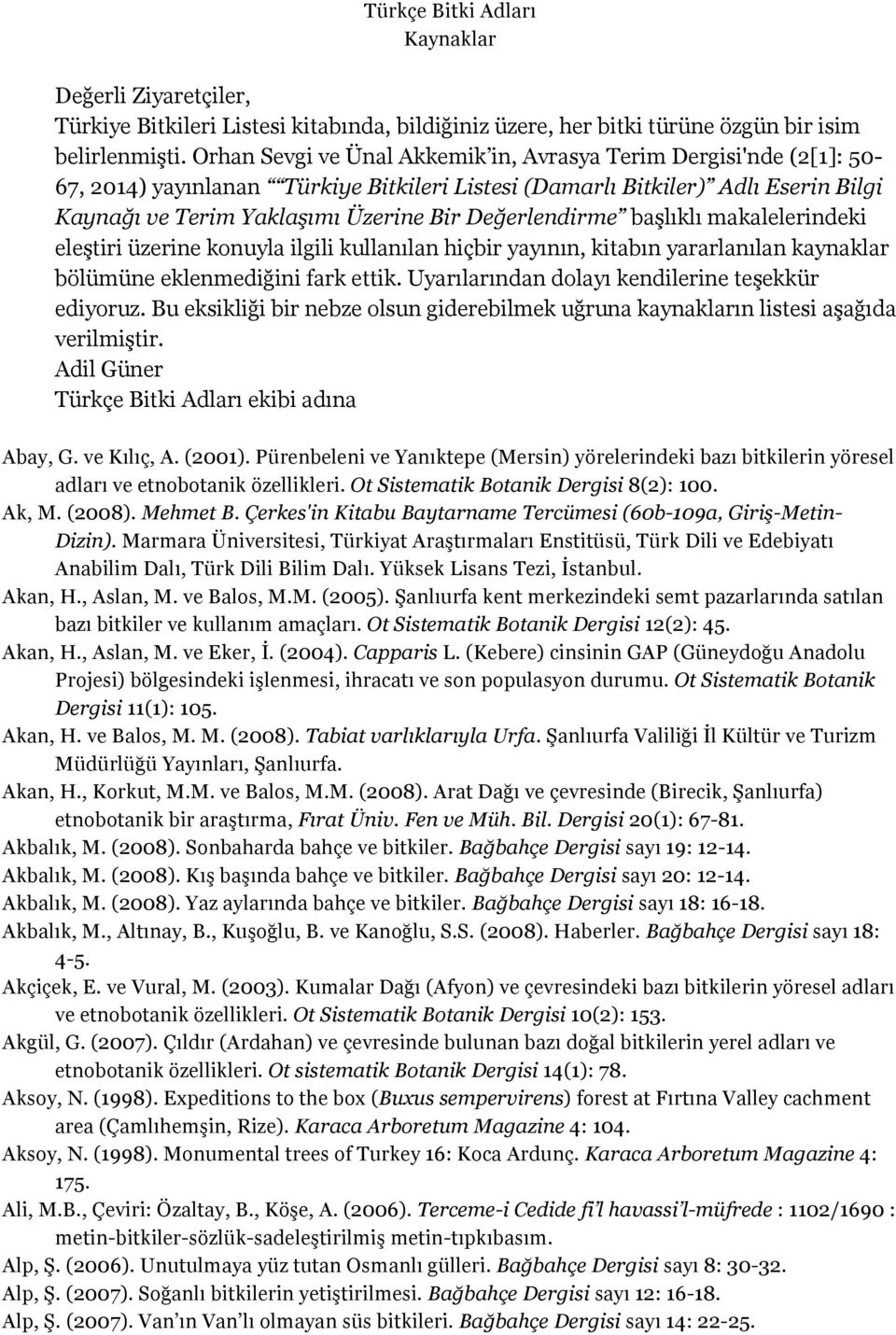 Değerlendirme başlıklı makalelerindeki eleştiri üzerine konuyla ilgili kullanılan hiçbir yayının, kitabın yararlanılan kaynaklar bölümüne eklenmediğini fark ettik.