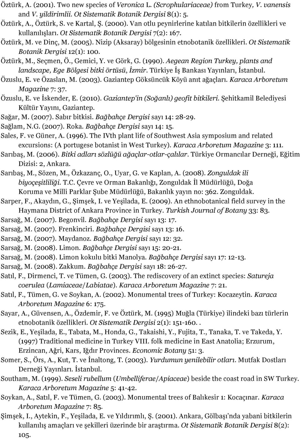 Ot Sistematik Botanik Dergisi 12(1): 100. Öztürk, M., Seçmen, Ö., Gemici, Y. ve Görk, G. (1990). Aegean Region Turkey, plants and landscape, Ege Bölgesi bitki örtüsü, İzmir.