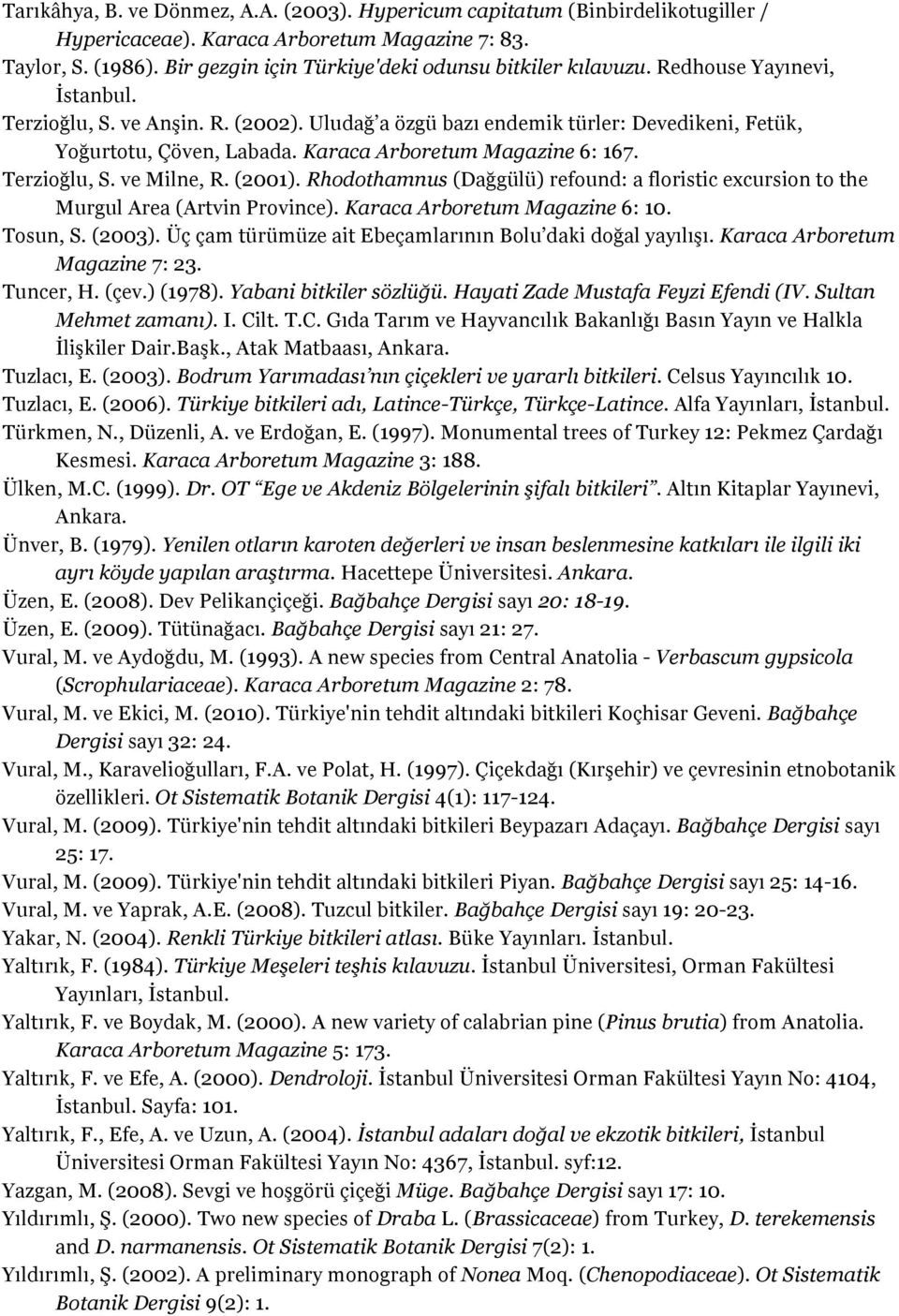 Karaca Arboretum Magazine 6: 167. Terzioğlu, S. ve Milne, R. (2001). Rhodothamnus (Dağgülü) refound: a floristic excursion to the Murgul Area (Artvin Province). Karaca Arboretum Magazine 6: 10.