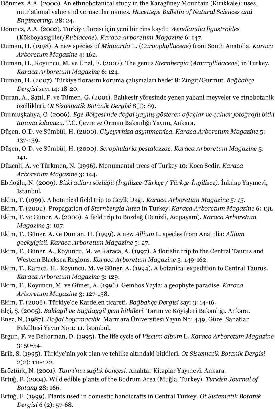 (Caryophyllaceae) from South Anatolia. Karaca Arboretum Magazine 4: 162. Duman, H., Koyuncu, M. ve Ünal, F. (2002). The genus Sternbergia (Amaryllidaceae) in Turkey. Karaca Arboretum Magazine 6: 124.