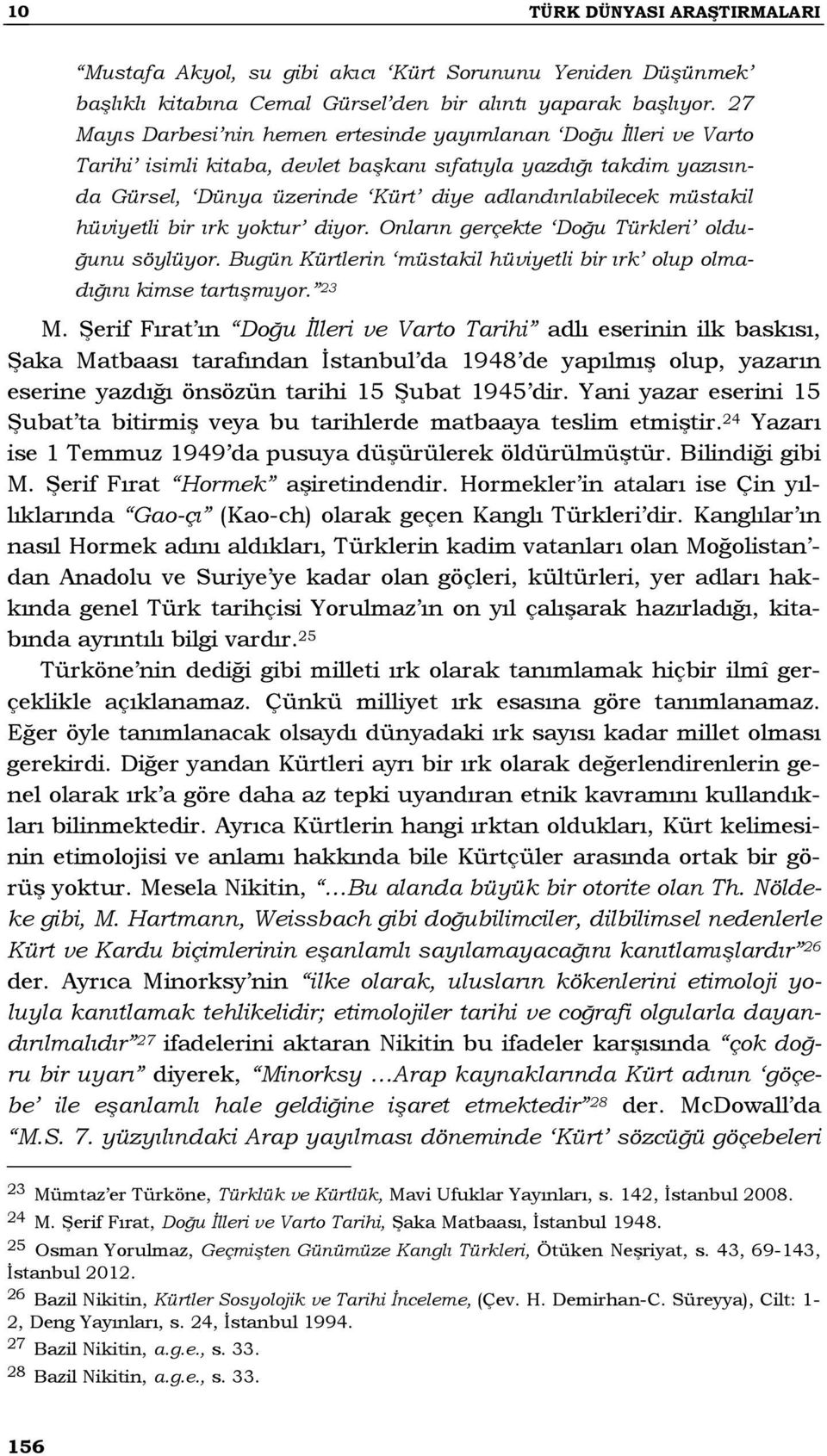 müstakil hüviyetli bir ırk yoktur diyor. Onların gerçekte Doğu Türkleri olduğunu söylüyor. Bugün Kürtlerin müstakil hüviyetli bir ırk olup olmadığını kimse tartışmıyor. 23 M.