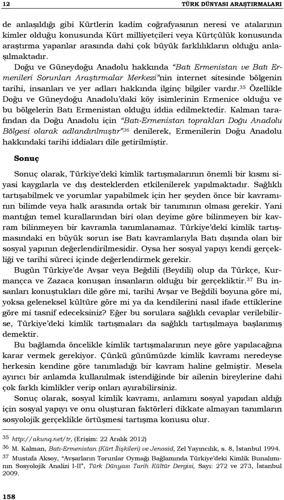 Doğu ve Güneydoğu Anadolu hakkında Batı Ermenistan ve Batı Ermenileri Sorunları Araştırmalar Merkezi nin internet sitesinde bölgenin tarihi, insanları ve yer adları hakkında ilginç bilgiler vardır.