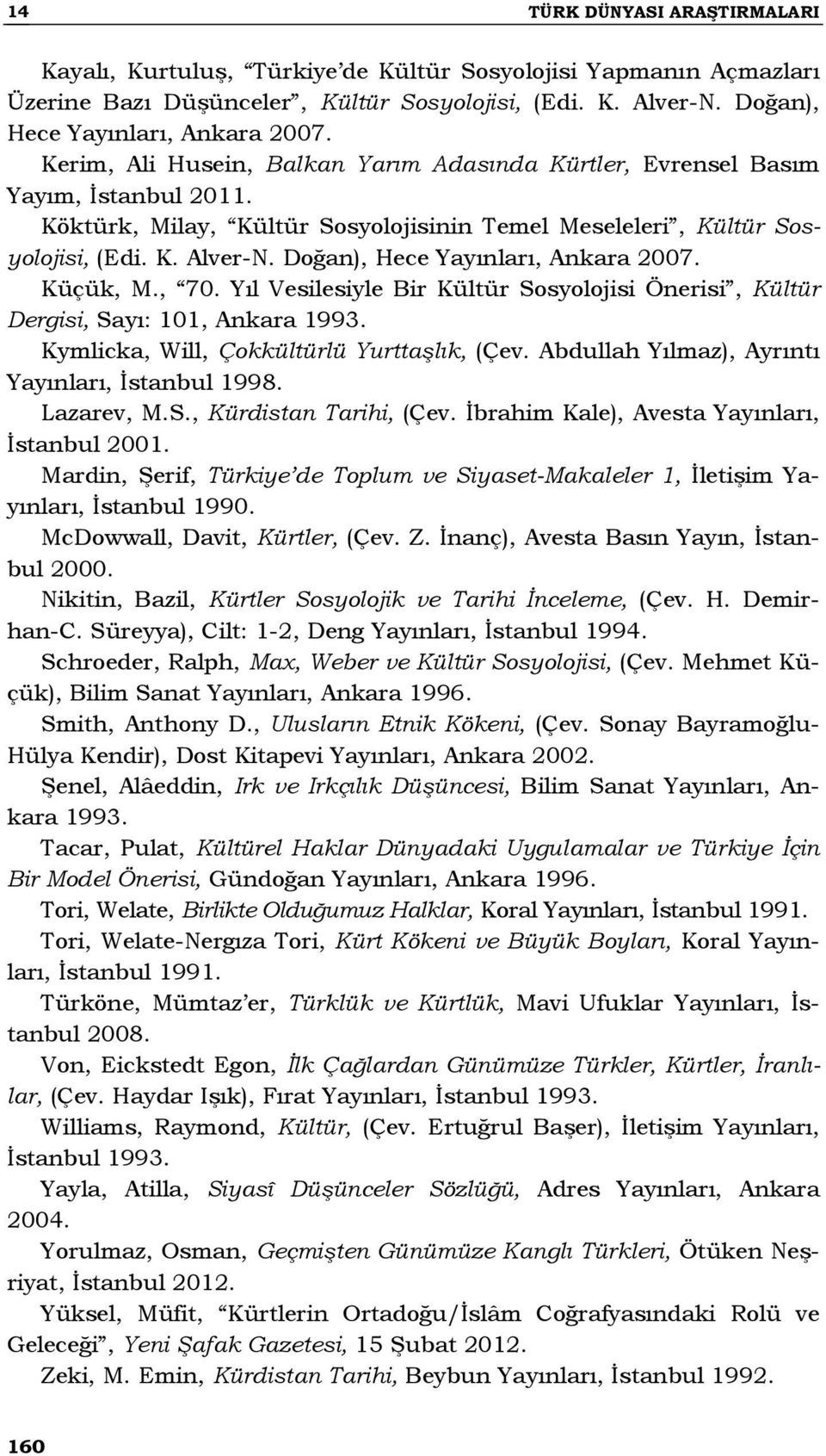 Doğan), Hece Yayınları, Ankara 2007. Küçük, M., 70. Yıl Vesilesiyle Bir Kültür Sosyolojisi Önerisi, Kültür Dergisi, Sayı: 101, Ankara 1993. Kymlicka, Will, Çokkültürlü Yurttaşlık, (Çev.