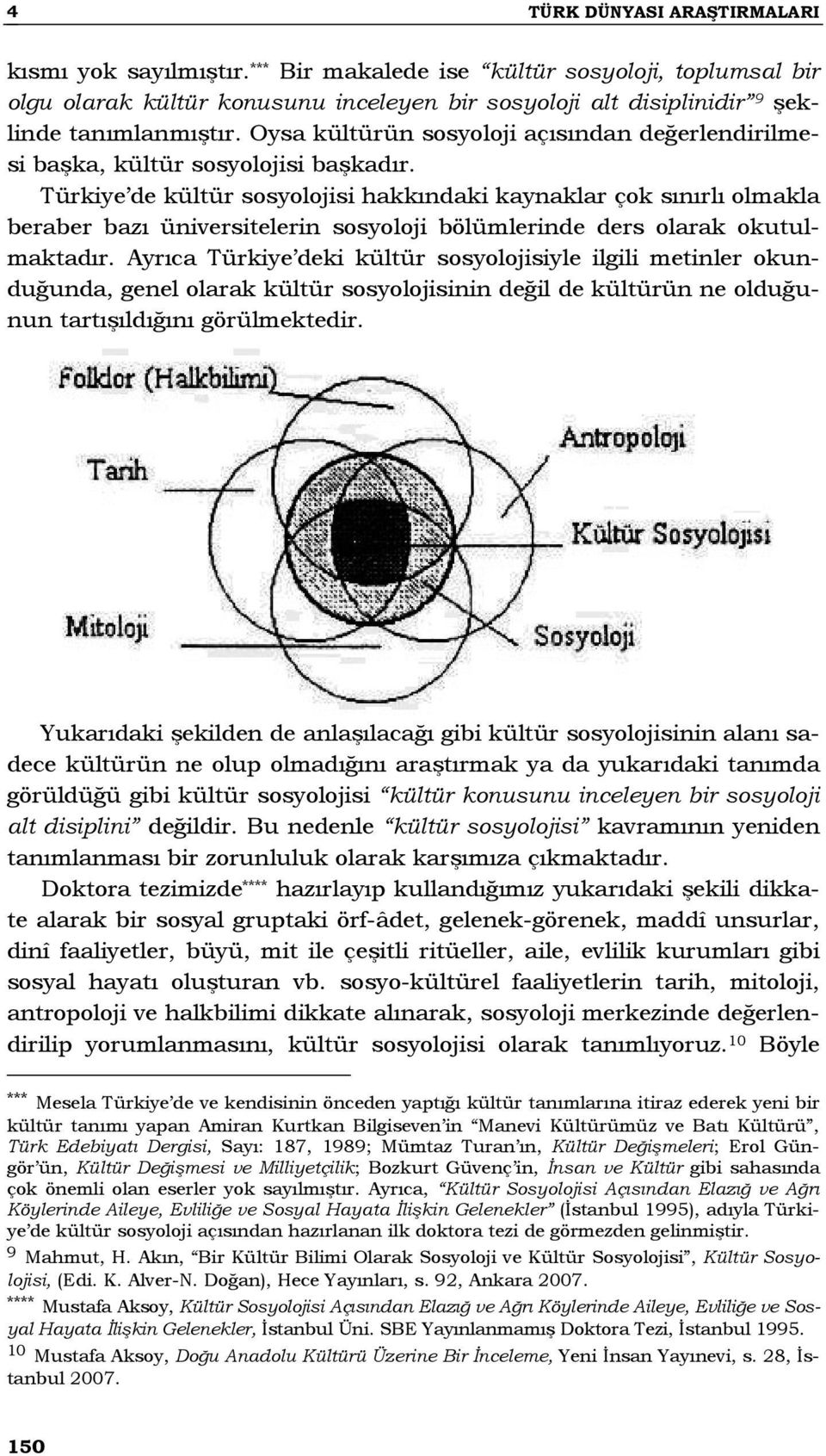 Türkiye de kültür sosyolojisi hakkındaki kaynaklar çok sınırlı olmakla beraber bazı üniversitelerin sosyoloji bölümlerinde ders olarak okutulmaktadır.