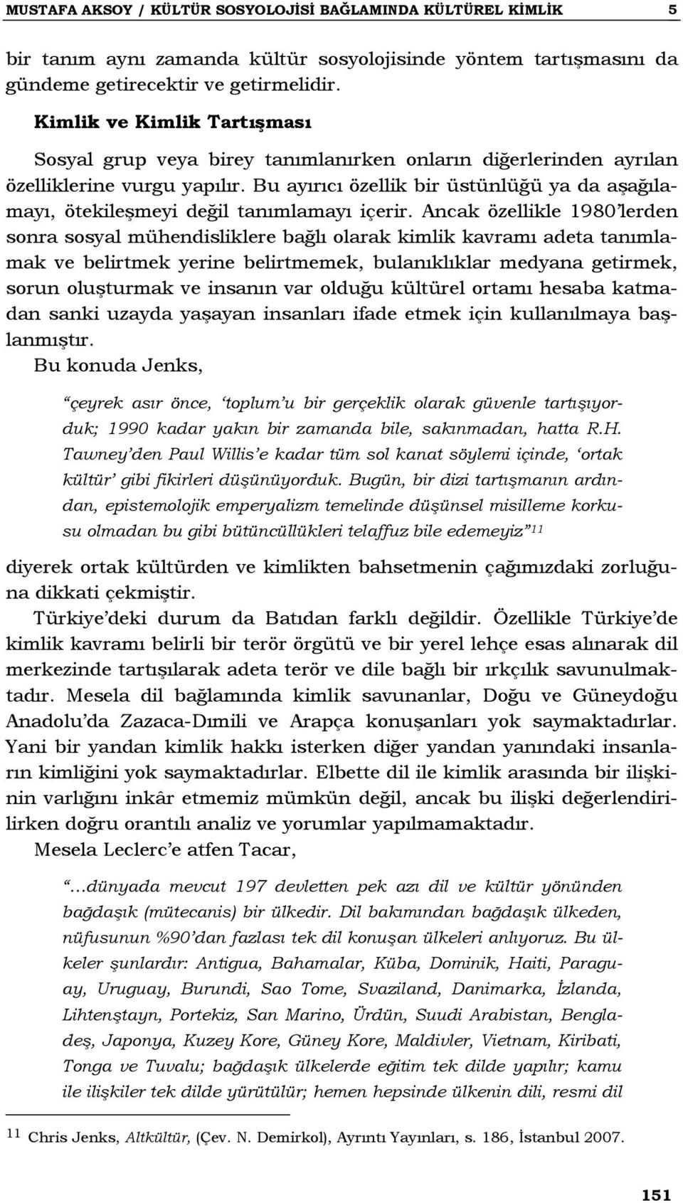 Bu ayırıcı özellik bir üstünlüğü ya da aşağılamayı, ötekileşmeyi değil tanımlamayı içerir.