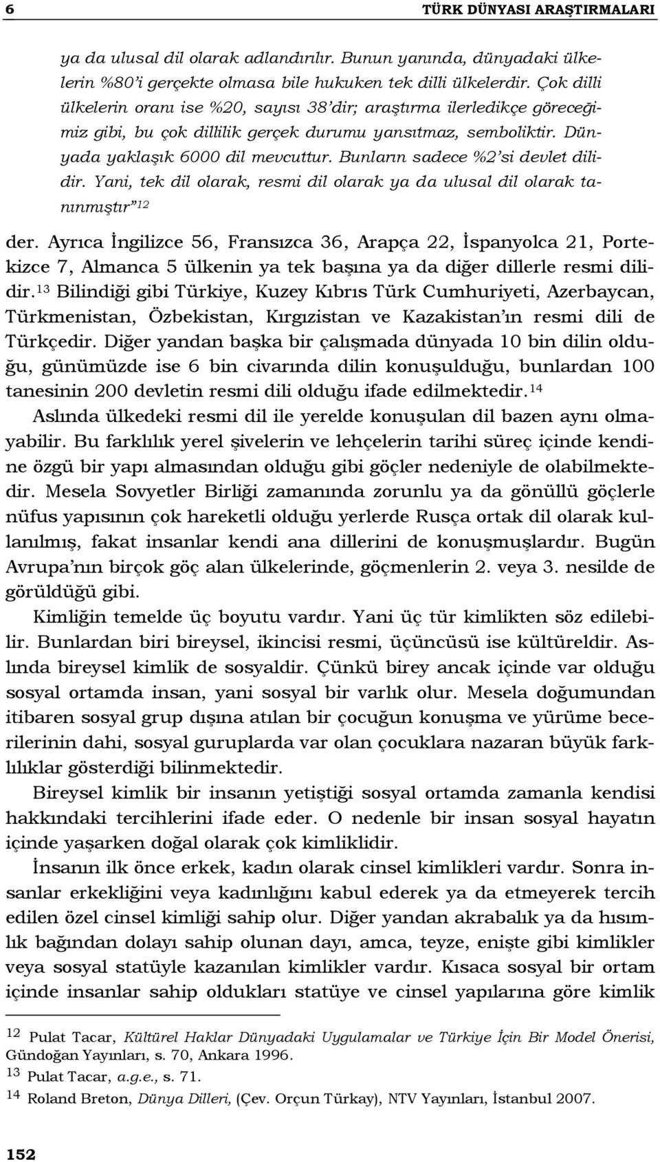 Bunların sadece %2 si devlet dilidir. Yani, tek dil olarak, resmi dil olarak ya da ulusal dil olarak tanınmıştır 12 der.