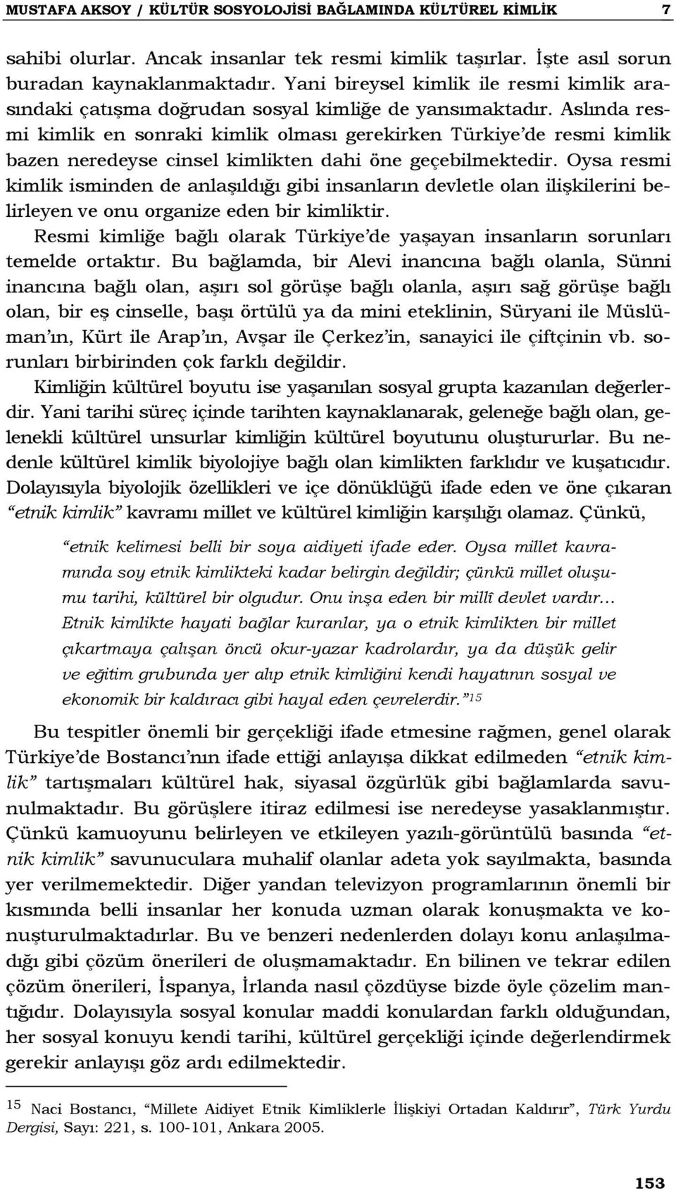 Aslında resmi kimlik en sonraki kimlik olması gerekirken Türkiye de resmi kimlik bazen neredeyse cinsel kimlikten dahi öne geçebilmektedir.