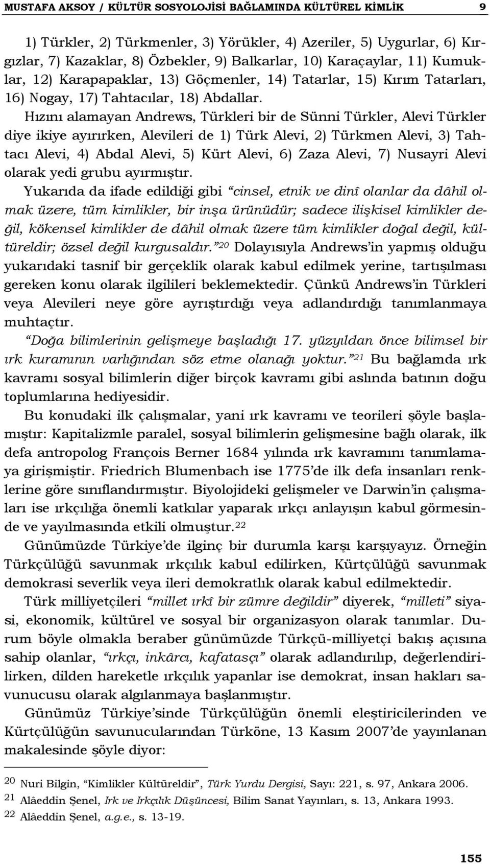 Hızını alamayan Andrews, Türkleri bir de Sünni Türkler, Alevi Türkler diye ikiye ayırırken, Alevileri de 1) Türk Alevi, 2) Türkmen Alevi, 3) Tahtacı Alevi, 4) Abdal Alevi, 5) Kürt Alevi, 6) Zaza