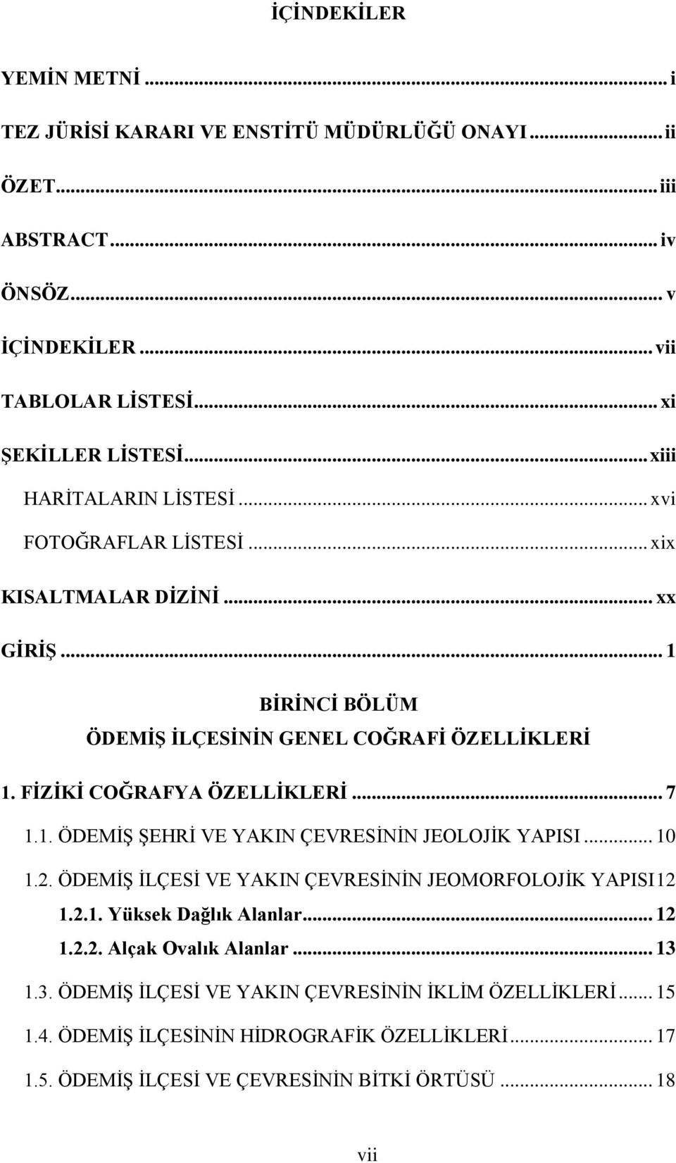 FİZİKİ COĞRAFYA ÖZELLİKLERİ... 7 1.1. ÖDEMİŞ ŞEHRİ VE YAKIN ÇEVRESİNİN JEOLOJİK YAPISI... 10 1.2. ÖDEMİŞ İLÇESİ VE YAKIN ÇEVRESİNİN JEOMORFOLOJİK YAPISI 12 1.2.1. Yüksek Dağlık Alanlar.