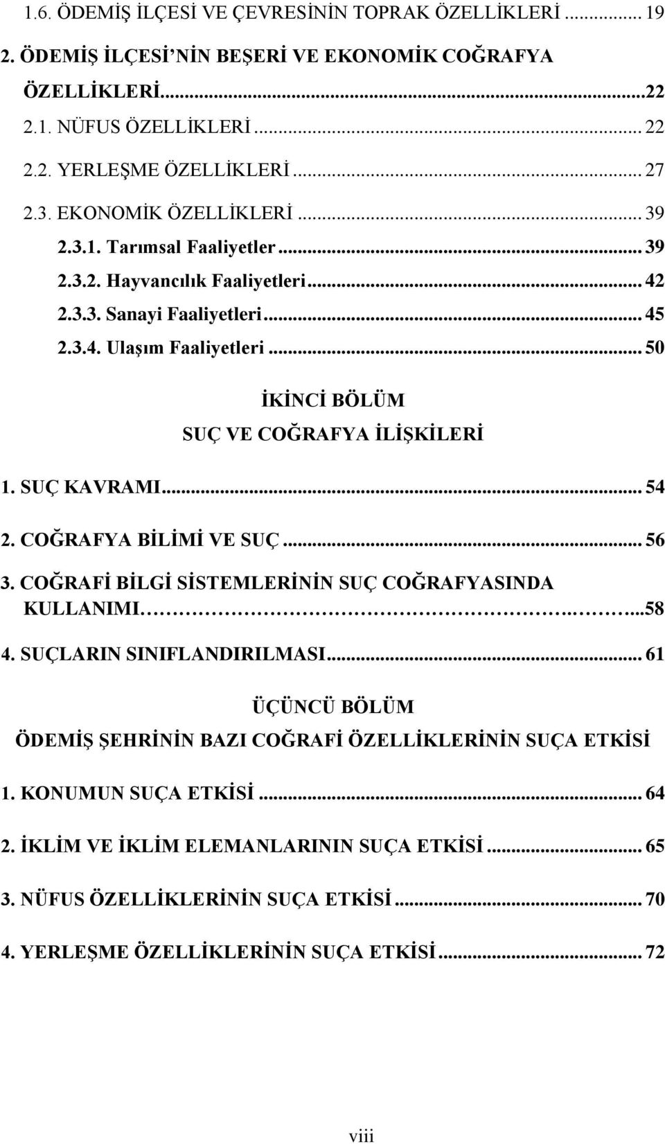 .. 50 İKİNCİ BÖLÜM SUÇ VE COĞRAFYA İLİŞKİLERİ 1. SUÇ KAVRAMI... 54 2. COĞRAFYA BİLİMİ VE SUÇ... 56 3. COĞRAFİ BİLGİ SİSTEMLERİNİN SUÇ COĞRAFYASINDA KULLANIMI....58 4. SUÇLARIN SINIFLANDIRILMASI.