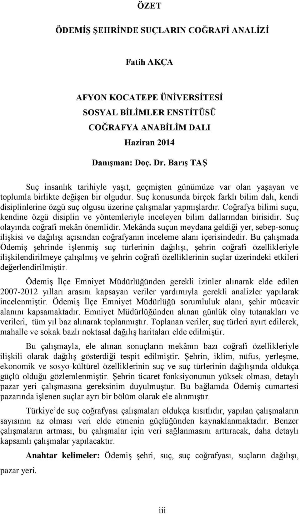 Suç konusunda birçok farklı bilim dalı, kendi disiplinlerine özgü suç olgusu üzerine çalışmalar yapmışlardır.