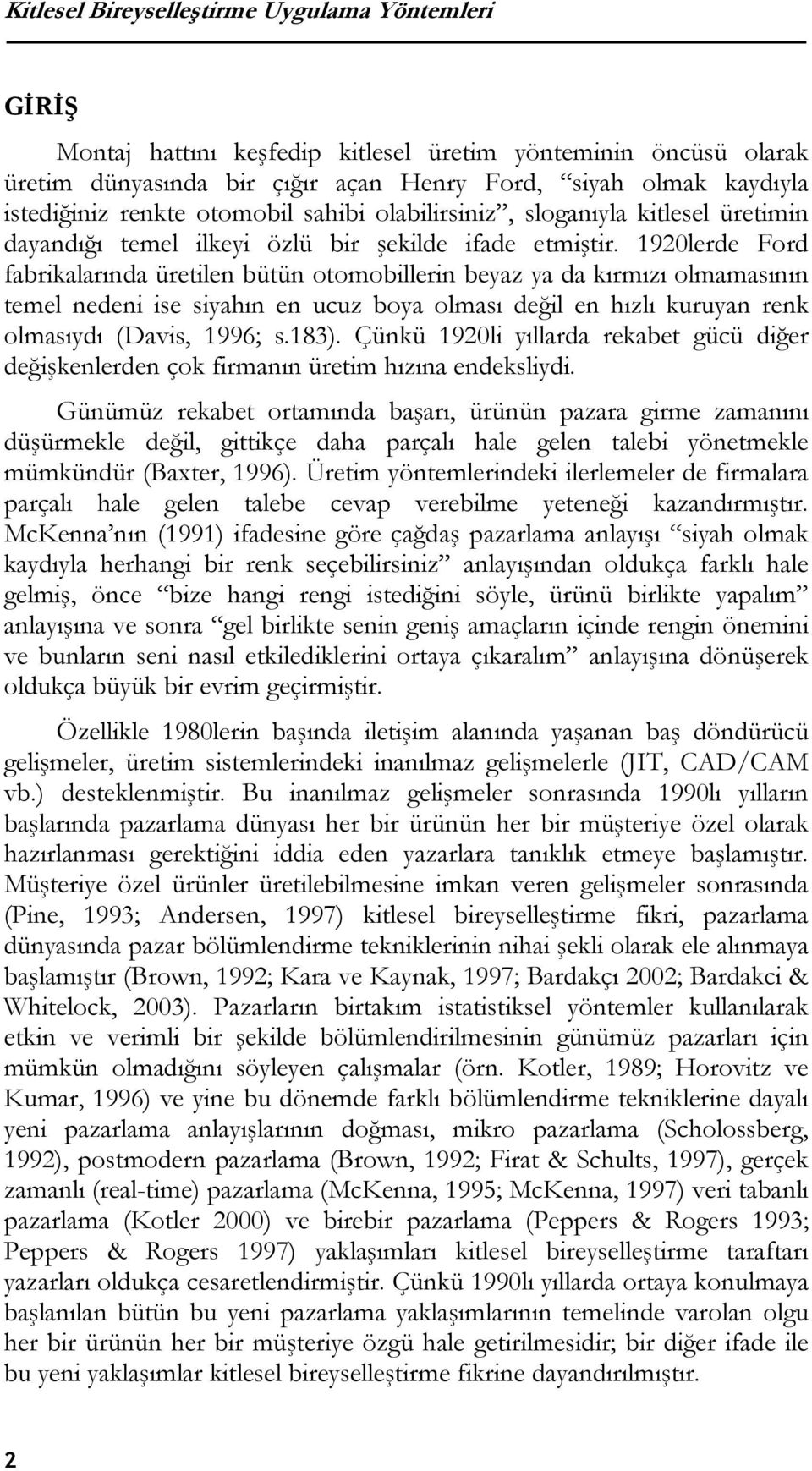 1920lerde Ford fabrikalarında üretilen bütün otomobillerin beyaz ya da kırmızı olmamasının temel nedeni ise siyahın en ucuz boya olması değil en hızlı kuruyan renk olmasıydı (Davis, 1996; s.183).