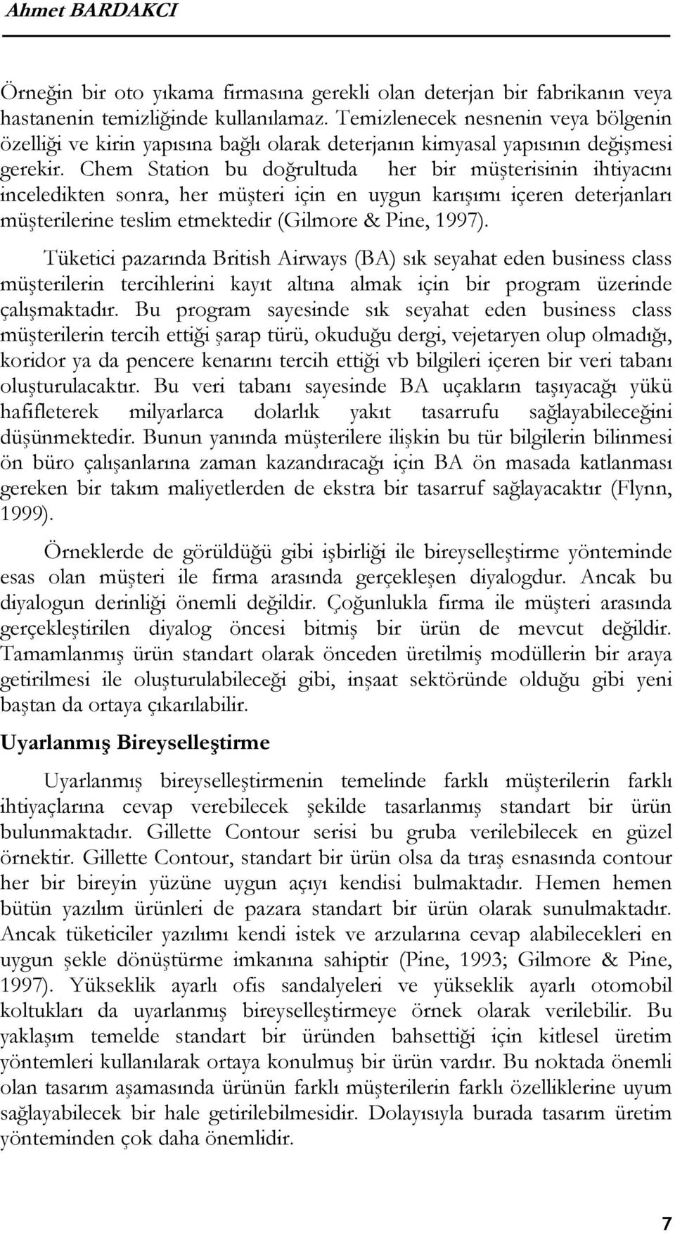 Chem Station bu doğrultuda her bir müşterisinin ihtiyacını inceledikten sonra, her müşteri için en uygun karışımı içeren deterjanları müşterilerine teslim etmektedir (Gilmore & Pine, 1997).