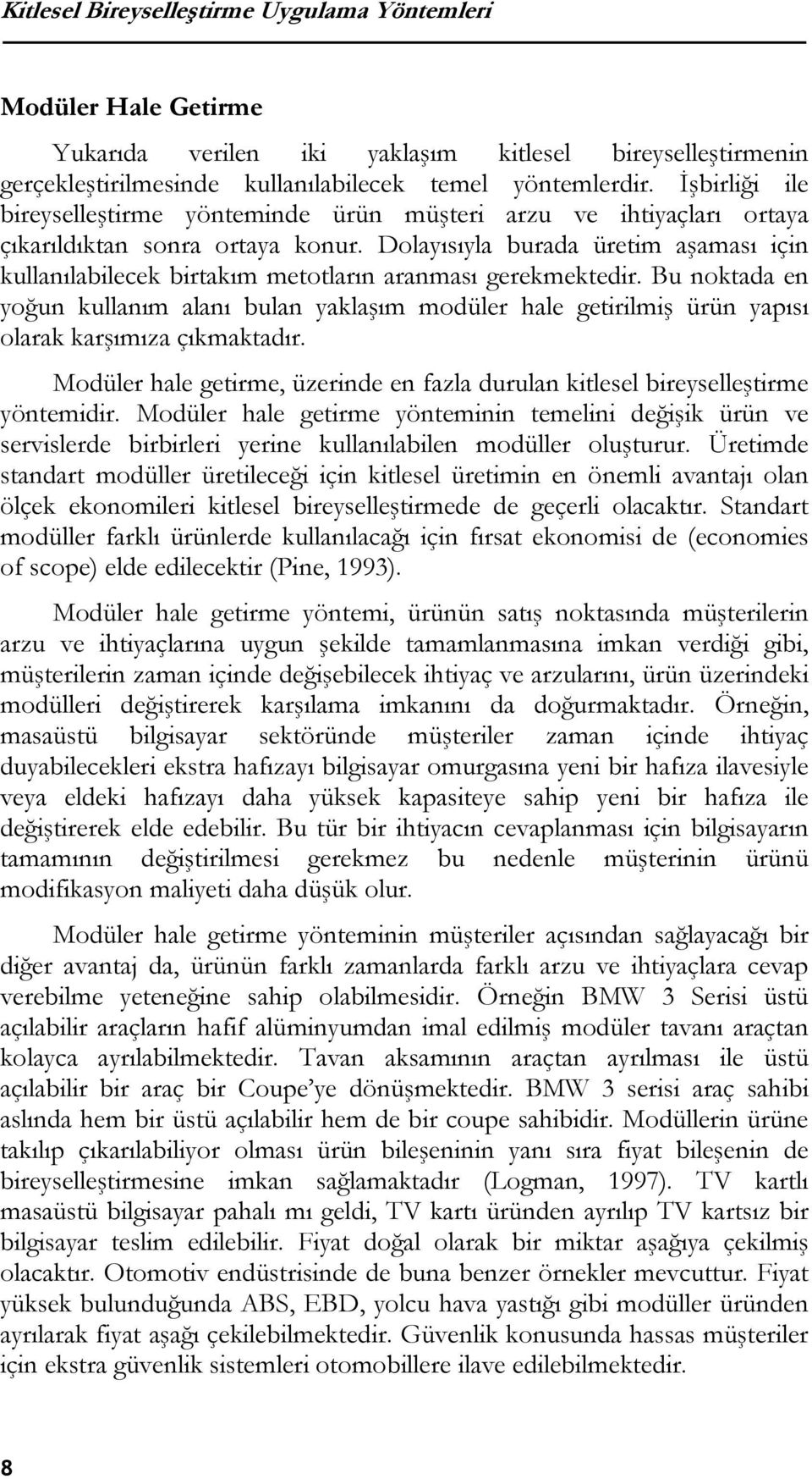 Dolayısıyla burada üretim aşaması için kullanılabilecek birtakım metotların aranması gerekmektedir.