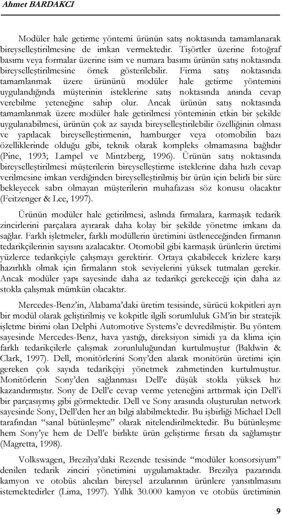 Firma satış noktasında tamamlanmak üzere ürününü modüler hale getirme yöntemini uygulandığında müşterinin isteklerine satış noktasında anında cevap verebilme yeteneğine sahip olur.